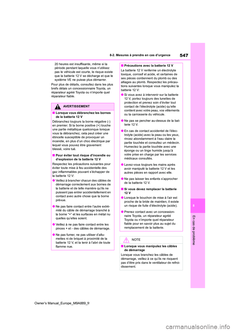 TOYOTA BZ4X 2023  Manuel du propriétaire (in French) 547
8
Owner’s Manual_Europe_M9A889_fr
8-2. Mesures à prendre en cas d’urgence
En cas de problème
20 heures est insuffisante, même si la  période pendant laquelle vous n’utilisez pas le véhi