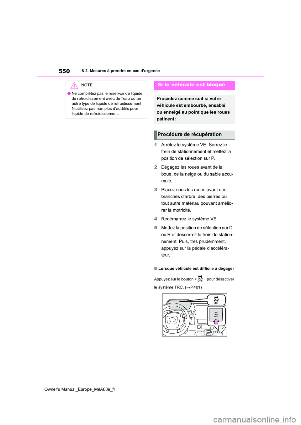 TOYOTA BZ4X 2023  Manuel du propriétaire (in French) 550
Owner’s Manual_Europe_M9A889_fr
8-2. Mesures à prendre en cas d’urgence
1Arrêtez le système VE. Serrez le  
frein de stationnement et mettez la  
position de sélection sur P. 
2 Dégagez l