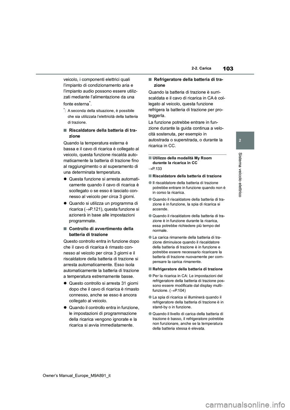 TOYOTA BZ4X 2023  Manuale duso (in Italian) 103
2
Owner’s Manual_Europe_M9A891_it
2-2. Carica
Sistema veicolo elettrico
veicolo, i componenti elettrici quali  
l’impianto di condizionamento aria e 
l’impianto audio possono essere utiliz-

