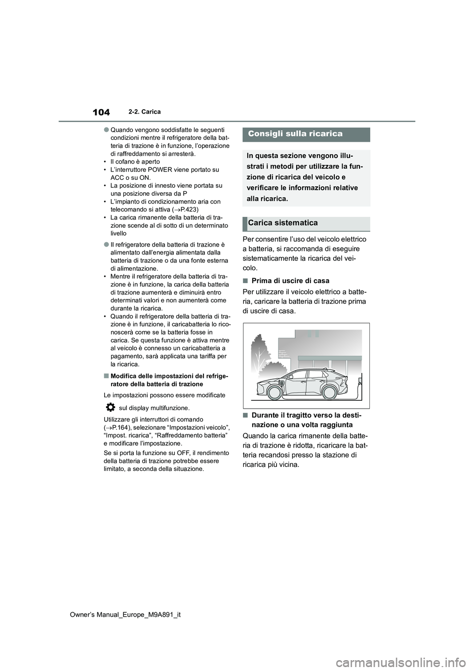 TOYOTA BZ4X 2023  Manuale duso (in Italian) 104
Owner’s Manual_Europe_M9A891_it
2-2. Carica
●Quando vengono soddisfatte le seguenti  condizioni mentre il refrigeratore della bat-teria di trazione è in funzione, l’operazione  
di raffredd