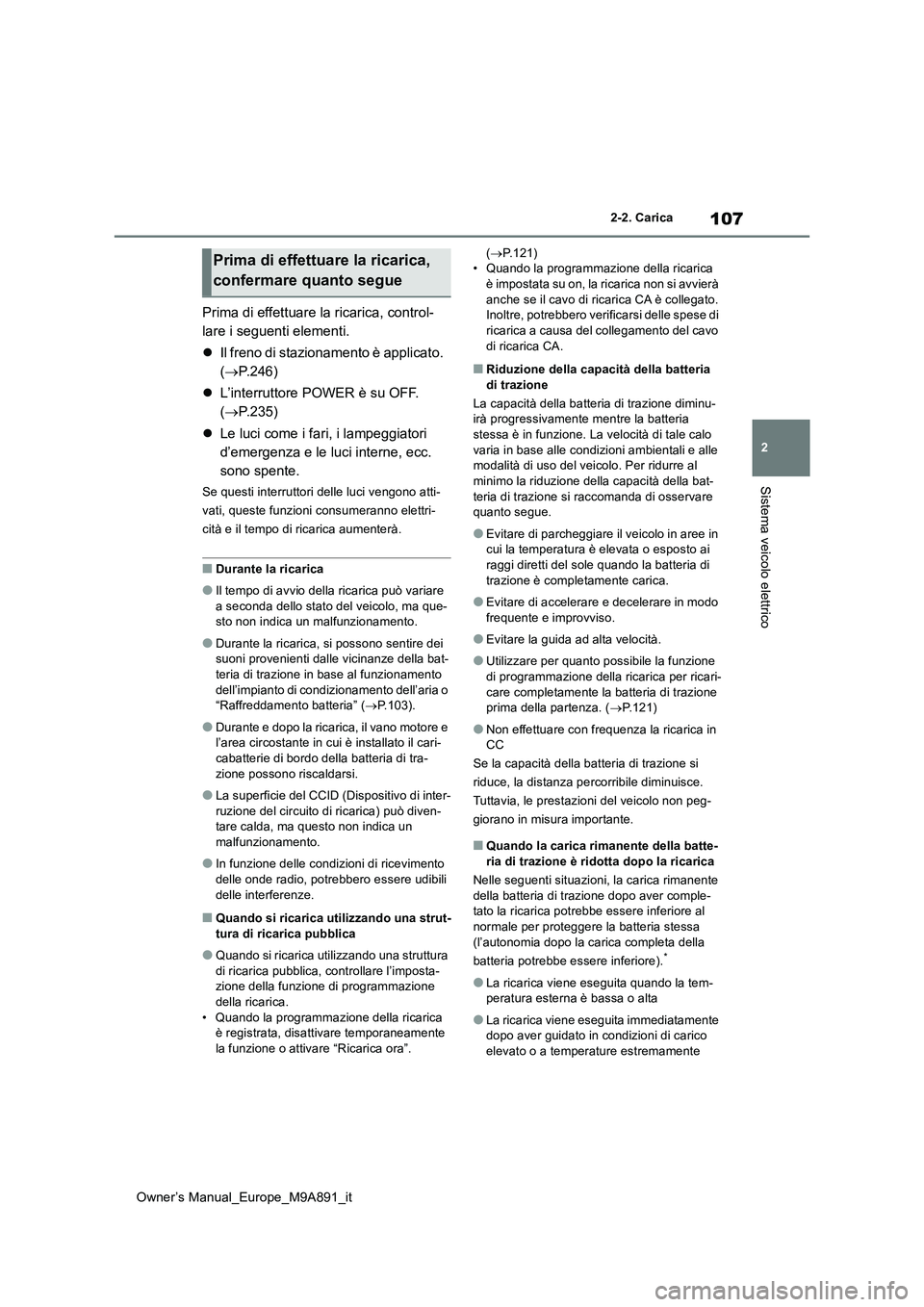 TOYOTA BZ4X 2023 Manuale duso (in Italian) 107
2
Owner’s Manual_Europe_M9A891_it
2-2. Carica
Sistema veicolo elettrico
Prima di effettuare la ricarica, control-
lare i seguenti elementi.
Il freno di stazionamento è applicato.
( P TOYOTA BZ4X 2023 Manuale duso (in Italian) 107
2
Owner’s Manual_Europe_M9A891_it
2-2. Carica
Sistema veicolo elettrico
Prima di effettuare la ricarica, control-
lare i seguenti elementi.
Il freno di stazionamento è applicato.
( P