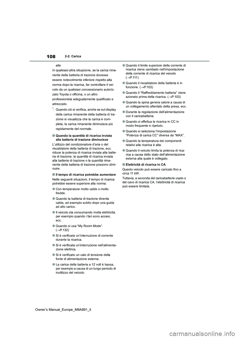 TOYOTA BZ4X 2023  Manuale duso (in Italian) 108
Owner’s Manual_Europe_M9A891_it
2-2. Carica 
alte 
In qualsiasi altra situazione, se la carica rima-
nente della batteria di trazione dovesse 
essere notevolmente inferiore rispetto alla 
norma 