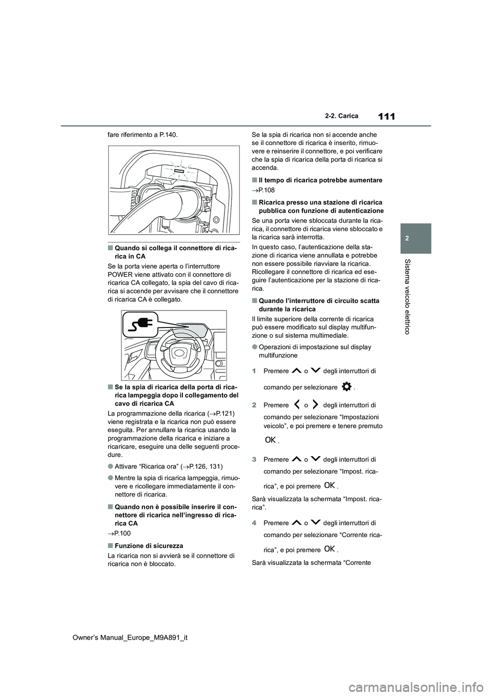 TOYOTA BZ4X 2023  Manuale duso (in Italian) 111
2
Owner’s Manual_Europe_M9A891_it
2-2. Carica
Sistema veicolo elettrico
fare riferimento a P.140.
■Quando si collega il connettore di rica- 
rica in CA 
Se la porta viene aperta o l’interrut