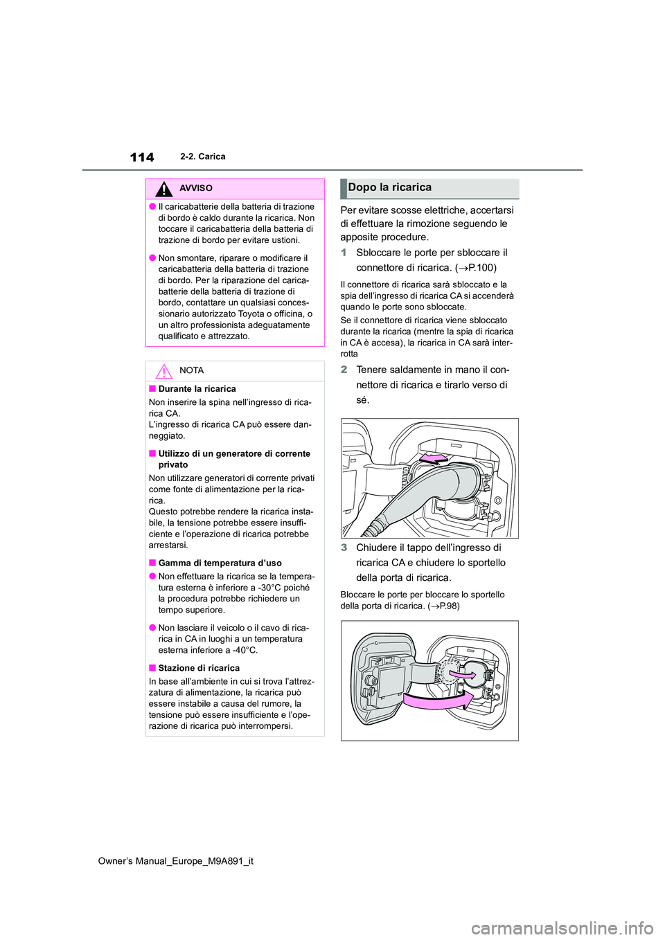 TOYOTA BZ4X 2023 Manuale duso (in Italian) 114
Owner’s Manual_Europe_M9A891_it
2-2. Carica
Per evitare scosse elettriche, accertarsi
di effettuare la rimozione seguendo le
apposite procedure.
1 Sbloccare le porte per sbloccare il
conne TOYOTA BZ4X 2023 Manuale duso (in Italian) 114
Owner’s Manual_Europe_M9A891_it
2-2. Carica
Per evitare scosse elettriche, accertarsi
di effettuare la rimozione seguendo le
apposite procedure.
1 Sbloccare le porte per sbloccare il
conne