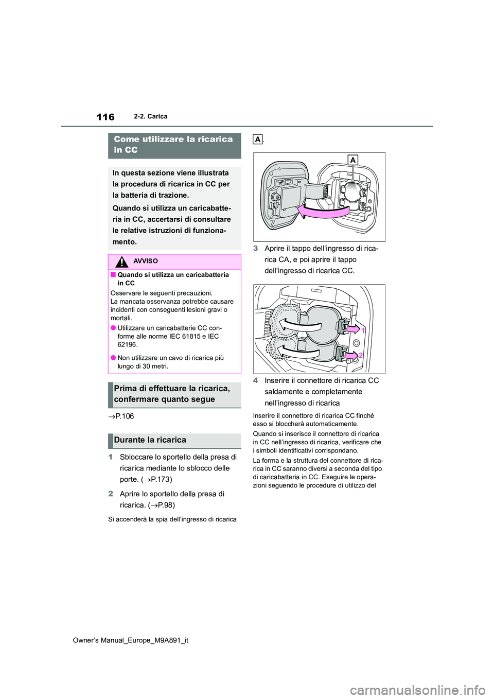 TOYOTA BZ4X 2023 Manuale duso (in Italian) 116
Owner’s Manual_Europe_M9A891_it
2-2. Carica
P. 1 0 6
1 Sbloccare lo sportello della presa di
ricarica mediante lo sblocco delle
porte. ( P.173)
2 Aprire lo sportello della presa di TOYOTA BZ4X 2023 Manuale duso (in Italian) 116
Owner’s Manual_Europe_M9A891_it
2-2. Carica
P. 1 0 6
1 Sbloccare lo sportello della presa di
ricarica mediante lo sblocco delle
porte. ( P.173)
2 Aprire lo sportello della presa di