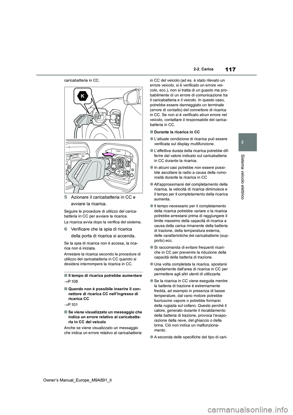 TOYOTA BZ4X 2023  Manuale duso (in Italian) 117
2
Owner’s Manual_Europe_M9A891_it
2-2. Carica
Sistema veicolo elettrico
caricabatteria in CC.
5Azionare il caricabatteria in CC e  
avviare la ricarica.
Seguire le procedure di utilizzo del cari