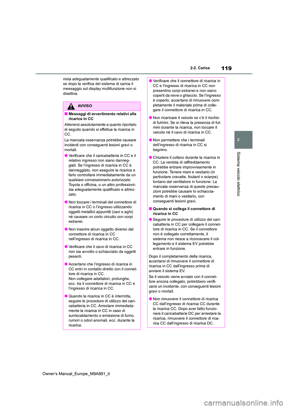 TOYOTA BZ4X 2023  Manuale duso (in Italian) 119
2
Owner’s Manual_Europe_M9A891_it
2-2. Carica
Sistema veicolo elettrico
nista adeguatamente qualificato e attrezzato  se dopo la verifica del sistema di carica il messaggio sul display multifunz