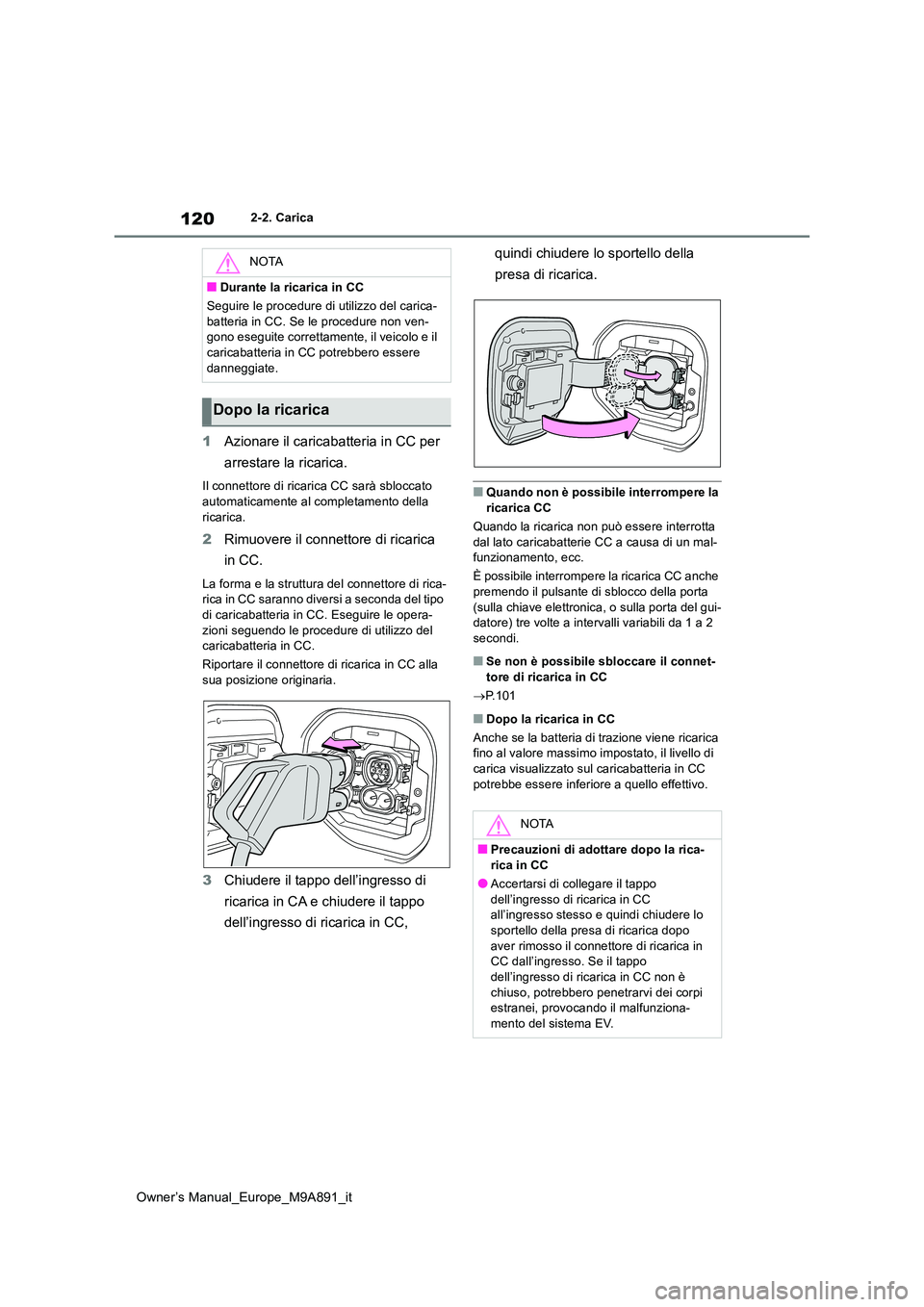 TOYOTA BZ4X 2023 Manuale duso (in Italian) 120
Owner’s Manual_Europe_M9A891_it
2-2. Carica
1Azionare il caricabatteria in CC per
arrestare la ricarica.
Il connettore di ricarica CC sarà sbloccato automaticamente al completamento della
TOYOTA BZ4X 2023 Manuale duso (in Italian) 120
Owner’s Manual_Europe_M9A891_it
2-2. Carica
1Azionare il caricabatteria in CC per
arrestare la ricarica.
Il connettore di ricarica CC sarà sbloccato automaticamente al completamento della