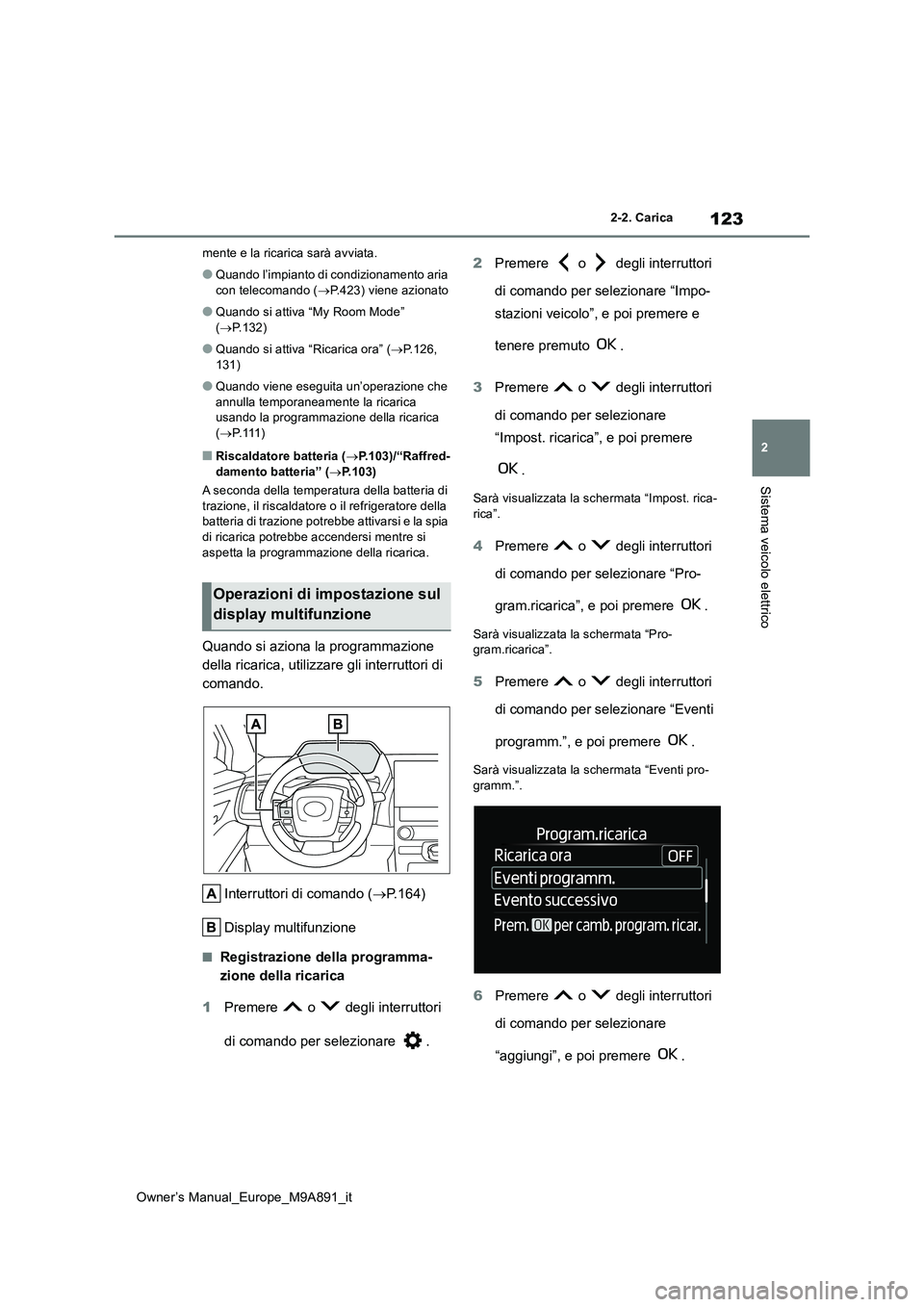TOYOTA BZ4X 2023  Manuale duso (in Italian) 123
2
Owner’s Manual_Europe_M9A891_it
2-2. Carica
Sistema veicolo elettrico
mente e la ricarica sarà avviata.
●Quando l’impianto di condizionamento aria  
con telecomando ( P.423) viene azio