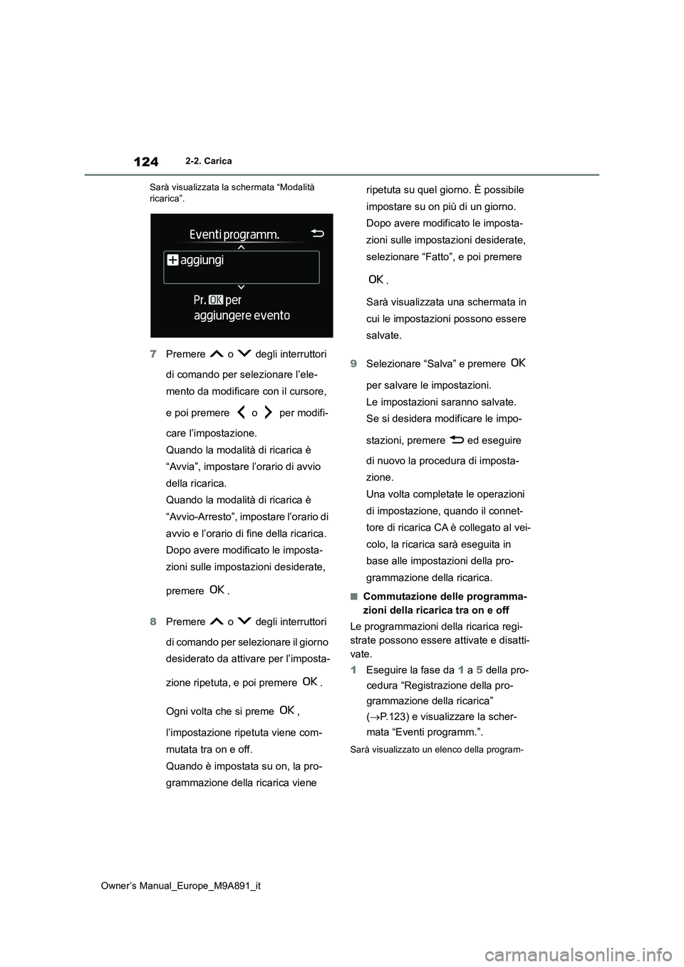 TOYOTA BZ4X 2023 Manuale duso (in Italian) 124
Owner’s Manual_Europe_M9A891_it
2-2. Carica
Sarà visualizzata la schermata “Modalità ricarica”.
7 Premere o degli interruttori
di comando per selezionare l’ele-
mento da modific TOYOTA BZ4X 2023 Manuale duso (in Italian) 124
Owner’s Manual_Europe_M9A891_it
2-2. Carica
Sarà visualizzata la schermata “Modalità ricarica”.
7 Premere o degli interruttori
di comando per selezionare l’ele-
mento da modific