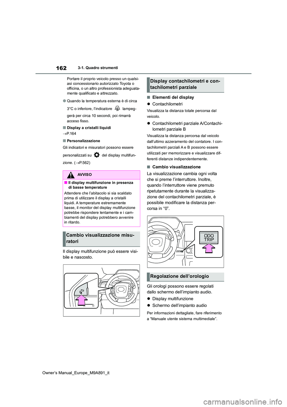 TOYOTA BZ4X 2023  Manuale duso (in Italian) 162
Owner’s Manual_Europe_M9A891_it
3-1. Quadro strumenti 
Portare il proprio veicolo presso un qualsi- asi concessionario aut orizzato Toyota o  officina, o un altro professionista adeguata- 
mente