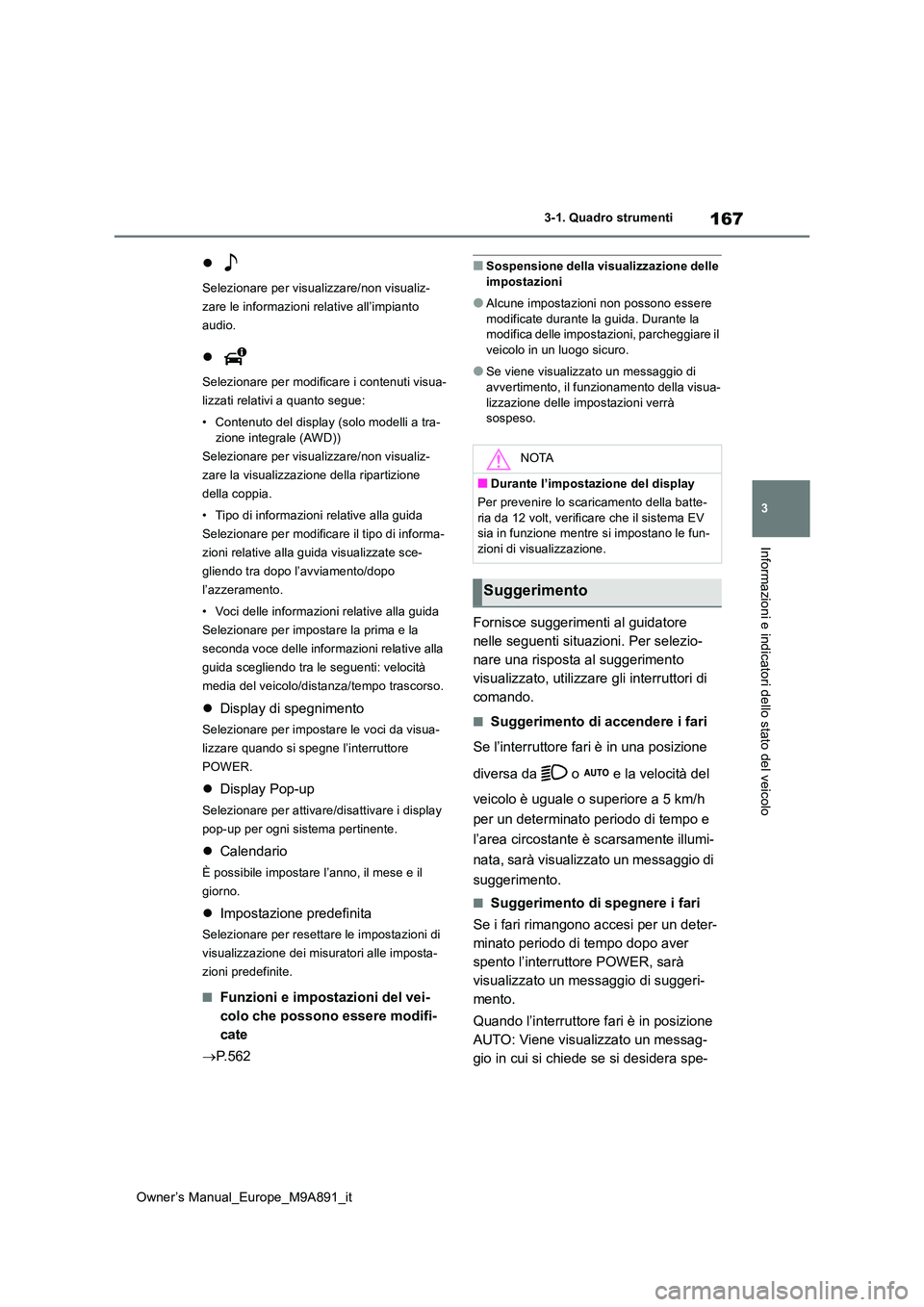 TOYOTA BZ4X 2023 Manuale duso (in Italian) 167
3
Owner’s Manual_Europe_M9A891_it
3-1. Quadro strumenti
Informazioni e indicatori dello stato del veicolo
Selezionare per visualizzare/non visualiz-
zare le informazioni relative all’impi TOYOTA BZ4X 2023 Manuale duso (in Italian) 167
3
Owner’s Manual_Europe_M9A891_it
3-1. Quadro strumenti
Informazioni e indicatori dello stato del veicolo
Selezionare per visualizzare/non visualiz-
zare le informazioni relative all’impi