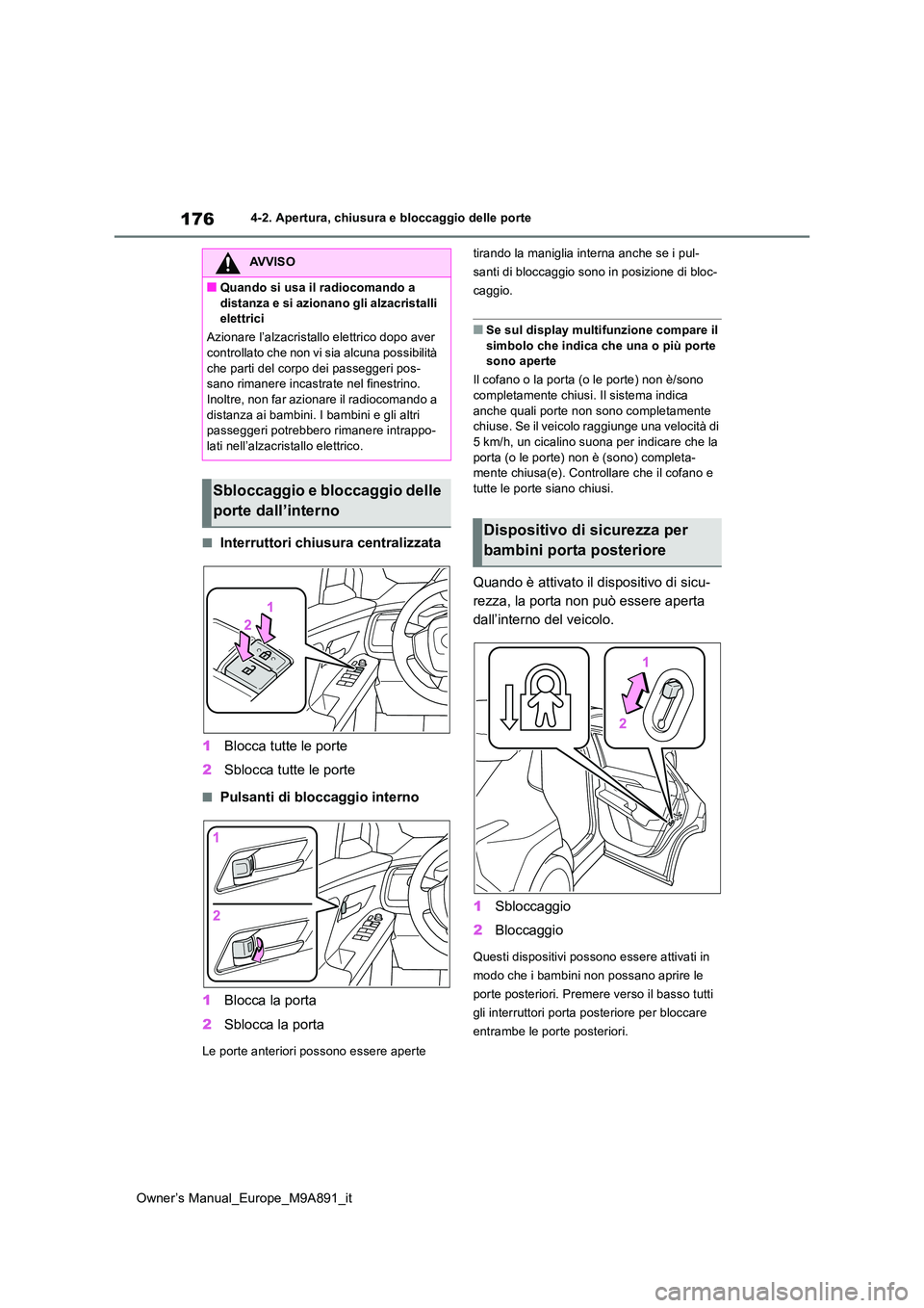 TOYOTA BZ4X 2023 Manuale duso (in Italian) 176
Owner’s Manual_Europe_M9A891_it
4-2. Apertura, chiusura e bloccaggio delle porte
■Interruttori chiusura centralizzata
1 Blocca tutte le porte
2 Sblocca tutte le porte
■Pulsanti di bloccagg TOYOTA BZ4X 2023 Manuale duso (in Italian) 176
Owner’s Manual_Europe_M9A891_it
4-2. Apertura, chiusura e bloccaggio delle porte
■Interruttori chiusura centralizzata
1 Blocca tutte le porte
2 Sblocca tutte le porte
■Pulsanti di bloccagg