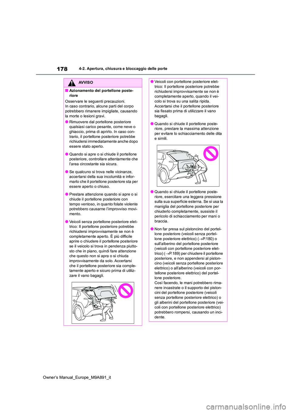 TOYOTA BZ4X 2023 Manuale duso (in Italian) 178
Owner’s Manual_Europe_M9A891_it
4-2. Apertura, chiusura e bloccaggio delle porte
AVVISO
■Azionamento del portellone poste-
riore
Osservare le seguenti precauzioni. In caso contrario, alcune TOYOTA BZ4X 2023 Manuale duso (in Italian) 178
Owner’s Manual_Europe_M9A891_it
4-2. Apertura, chiusura e bloccaggio delle porte
AVVISO
■Azionamento del portellone poste-
riore
Osservare le seguenti precauzioni. In caso contrario, alcune