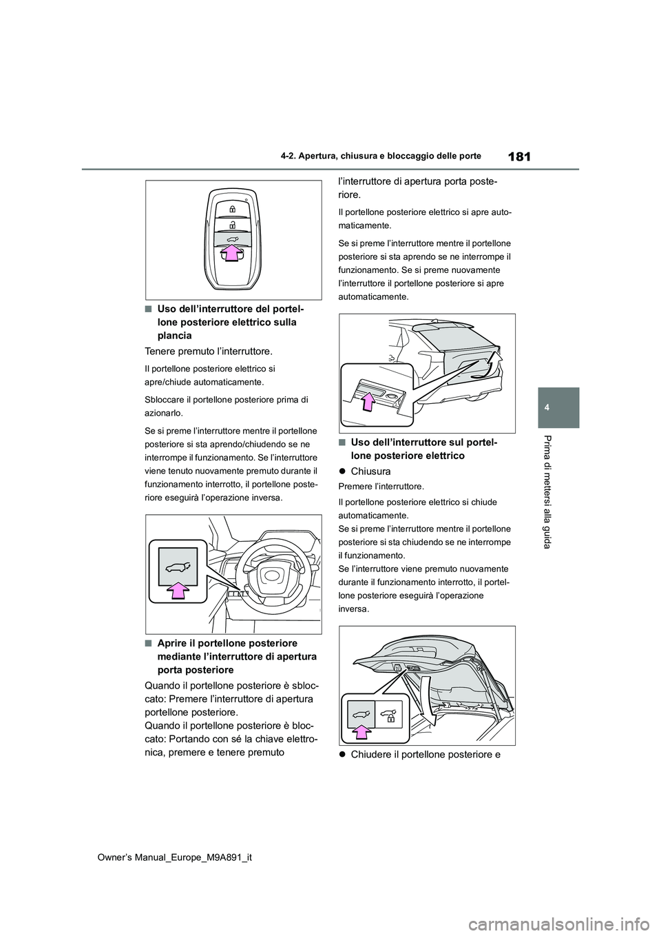 TOYOTA BZ4X 2023 Manuale duso (in Italian) 181
4
Owner’s Manual_Europe_M9A891_it
4-2. Apertura, chiusura e bloccaggio delle porte
Prima di mettersi alla guida
■Uso dell’interruttore del portel-
lone posteriore elettrico sulla
plancia
TOYOTA BZ4X 2023 Manuale duso (in Italian) 181
4
Owner’s Manual_Europe_M9A891_it
4-2. Apertura, chiusura e bloccaggio delle porte
Prima di mettersi alla guida
■Uso dell’interruttore del portel-
lone posteriore elettrico sulla
plancia
