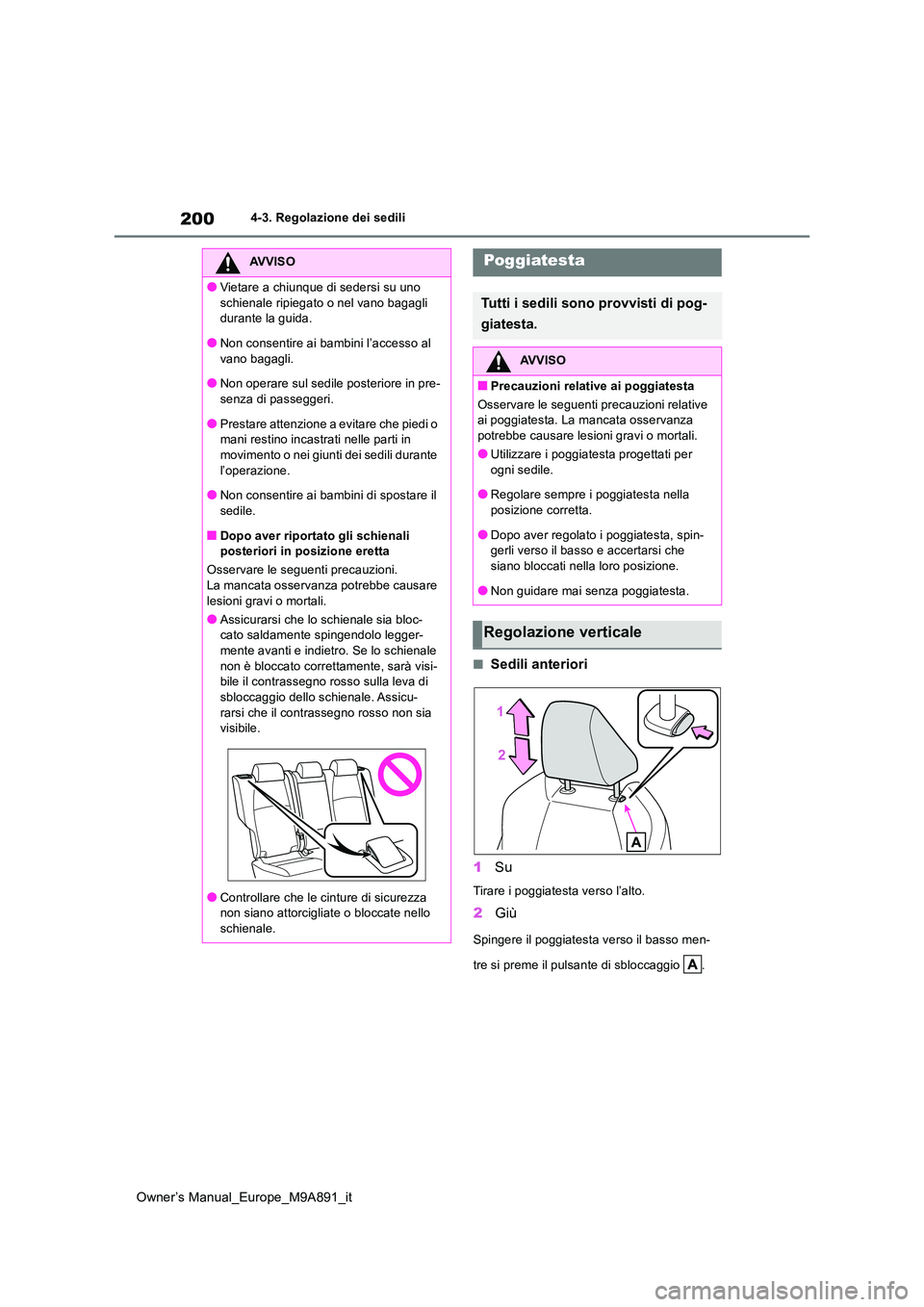TOYOTA BZ4X 2023 Manuale duso (in Italian) 200
Owner’s Manual_Europe_M9A891_it
4-3. Regolazione dei sedili
■Sedili anteriori
1 Su
Tirare i poggiatesta verso l’alto.
2Giù
Spingere il poggiatesta verso il basso men-
tre si preme il puls TOYOTA BZ4X 2023 Manuale duso (in Italian) 200
Owner’s Manual_Europe_M9A891_it
4-3. Regolazione dei sedili
■Sedili anteriori
1 Su
Tirare i poggiatesta verso l’alto.
2Giù
Spingere il poggiatesta verso il basso men-
tre si preme il puls