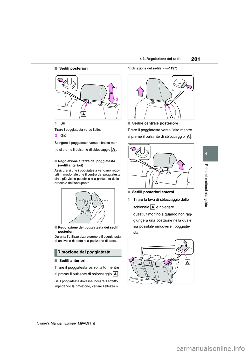 TOYOTA BZ4X 2023 Manuale duso (in Italian) 201
4
Owner’s Manual_Europe_M9A891_it
4-3. Regolazione dei sedili
Prima di mettersi alla guida
■Sedili posteriori
1 Su
Tirare i poggiatesta verso l’alto.
2Giù
Spingere il poggiatesta verso il TOYOTA BZ4X 2023 Manuale duso (in Italian) 201
4
Owner’s Manual_Europe_M9A891_it
4-3. Regolazione dei sedili
Prima di mettersi alla guida
■Sedili posteriori
1 Su
Tirare i poggiatesta verso l’alto.
2Giù
Spingere il poggiatesta verso il