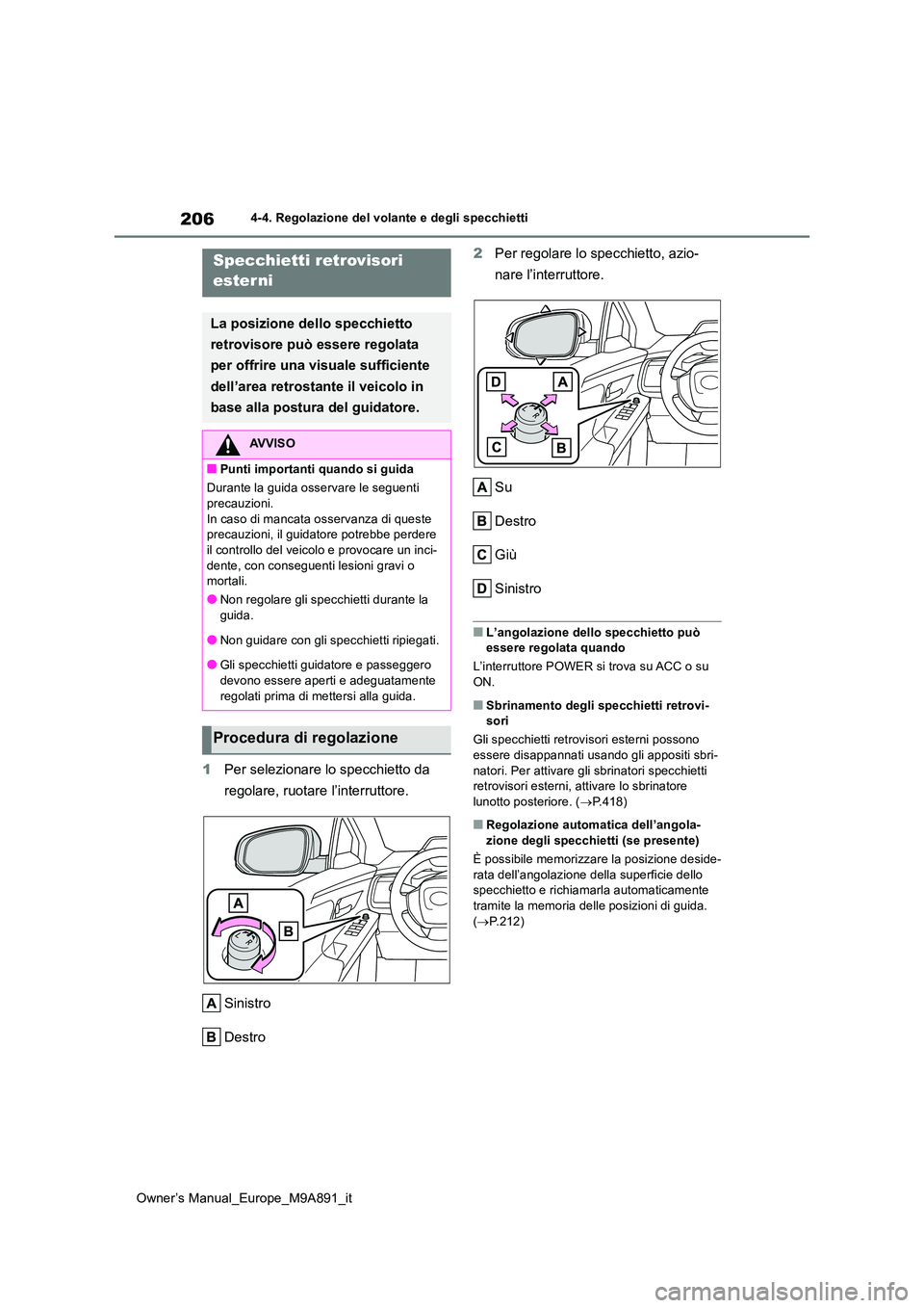 TOYOTA BZ4X 2023 Manuale duso (in Italian) 206
Owner’s Manual_Europe_M9A891_it
4-4. Regolazione del volante e degli specchietti
1Per selezionare lo specchietto da
regolare, ruotare l’interruttore.
Sinistro
Destro
2 Per regolare lo spe TOYOTA BZ4X 2023 Manuale duso (in Italian) 206
Owner’s Manual_Europe_M9A891_it
4-4. Regolazione del volante e degli specchietti
1Per selezionare lo specchietto da
regolare, ruotare l’interruttore.
Sinistro
Destro
2 Per regolare lo spe