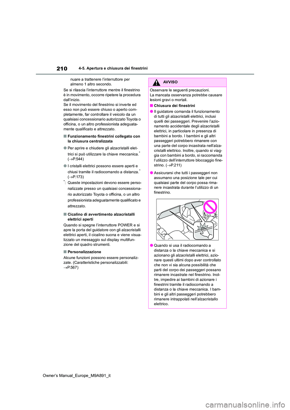 TOYOTA BZ4X 2023 Manuale duso (in Italian) 210
Owner’s Manual_Europe_M9A891_it
4-5. Apertura e chiusura dei finestrini
nuare a trattenere l’interruttore per almeno 1 altro secondo.
Se si rilascia l’interruttore mentre il finestrino TOYOTA BZ4X 2023 Manuale duso (in Italian) 210
Owner’s Manual_Europe_M9A891_it
4-5. Apertura e chiusura dei finestrini
nuare a trattenere l’interruttore per almeno 1 altro secondo.
Se si rilascia l’interruttore mentre il finestrino