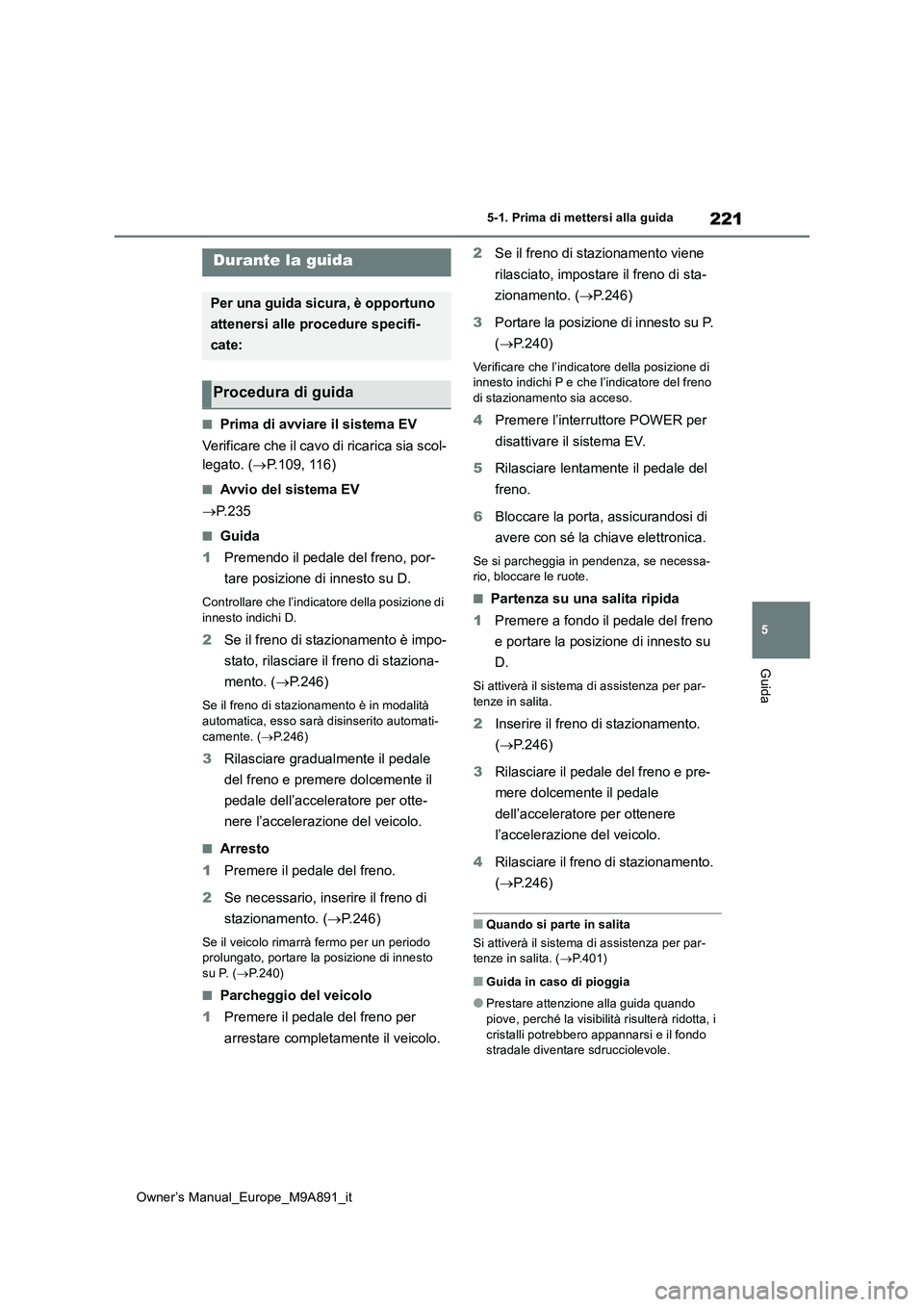 TOYOTA BZ4X 2023 Manuale duso (in Italian) 221
5
Owner’s Manual_Europe_M9A891_it
5-1. Prima di mettersi alla guida
Guida
5-1.Prima di mette rsi alla guida
■Prima di avviare il sistema EV
Verificare che il cavo di ricarica sia scol-
legat TOYOTA BZ4X 2023 Manuale duso (in Italian) 221
5
Owner’s Manual_Europe_M9A891_it
5-1. Prima di mettersi alla guida
Guida
5-1.Prima di mette rsi alla guida
■Prima di avviare il sistema EV
Verificare che il cavo di ricarica sia scol-
legat