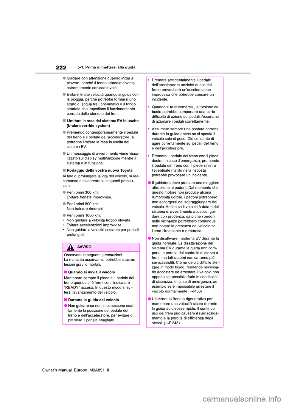 TOYOTA BZ4X 2023 Manuale duso (in Italian) 222
Owner’s Manual_Europe_M9A891_it
5-1. Prima di mettersi alla guida
●Guidare con attenzione quando inizia a piovere, perché il fondo stradale diventa estremamente sdrucciolevole.
●Evitare le TOYOTA BZ4X 2023 Manuale duso (in Italian) 222
Owner’s Manual_Europe_M9A891_it
5-1. Prima di mettersi alla guida
●Guidare con attenzione quando inizia a piovere, perché il fondo stradale diventa estremamente sdrucciolevole.
●Evitare le