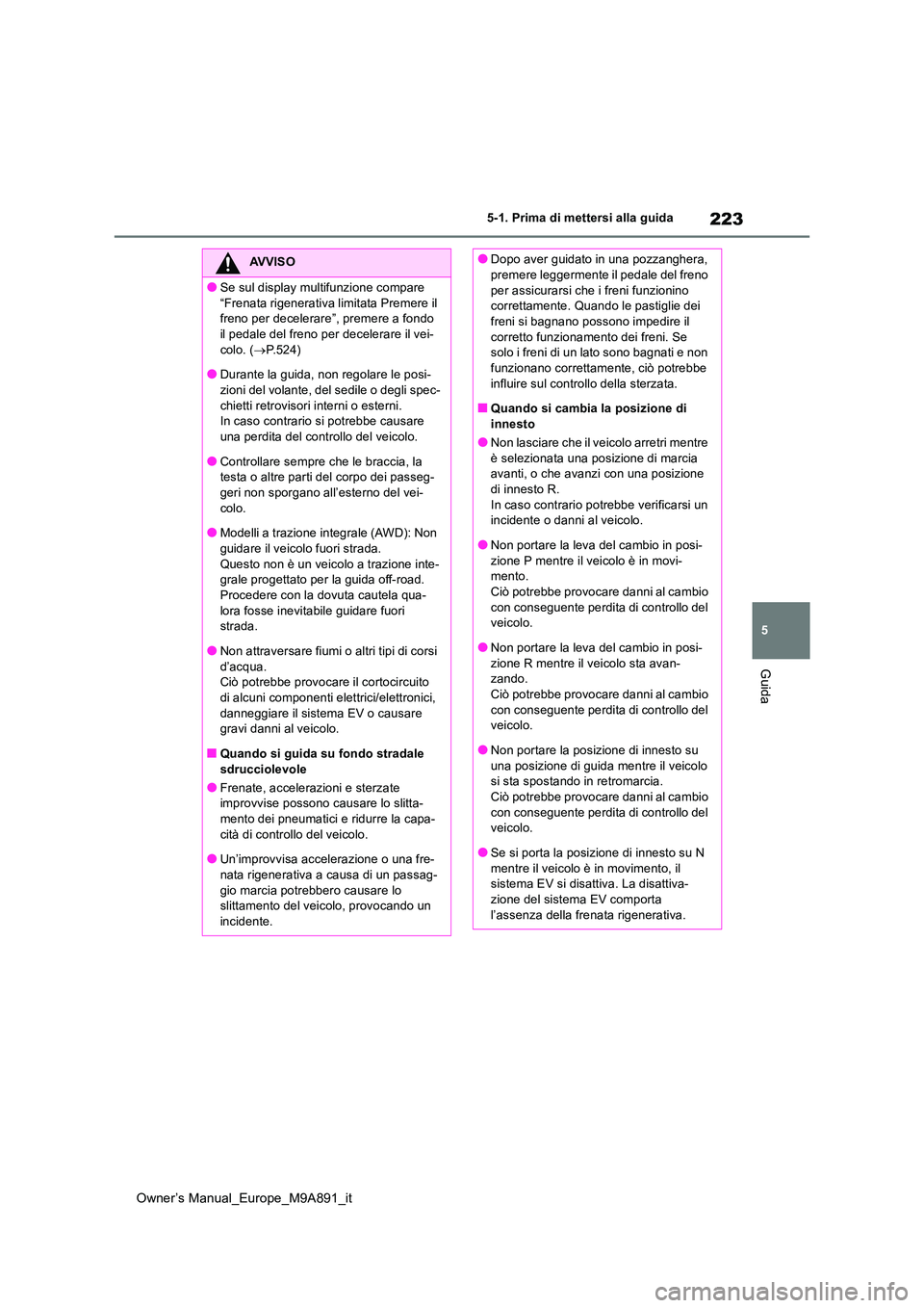 TOYOTA BZ4X 2023 Manuale duso (in Italian) 223
5
Owner’s Manual_Europe_M9A891_it
5-1. Prima di mettersi alla guida
Guida
AVVISO
●Se sul display multifunzione compare
“Frenata rigenerativa limitata Premere il freno per decelerare” , TOYOTA BZ4X 2023 Manuale duso (in Italian) 223
5
Owner’s Manual_Europe_M9A891_it
5-1. Prima di mettersi alla guida
Guida
AVVISO
●Se sul display multifunzione compare
“Frenata rigenerativa limitata Premere il freno per decelerare” ,