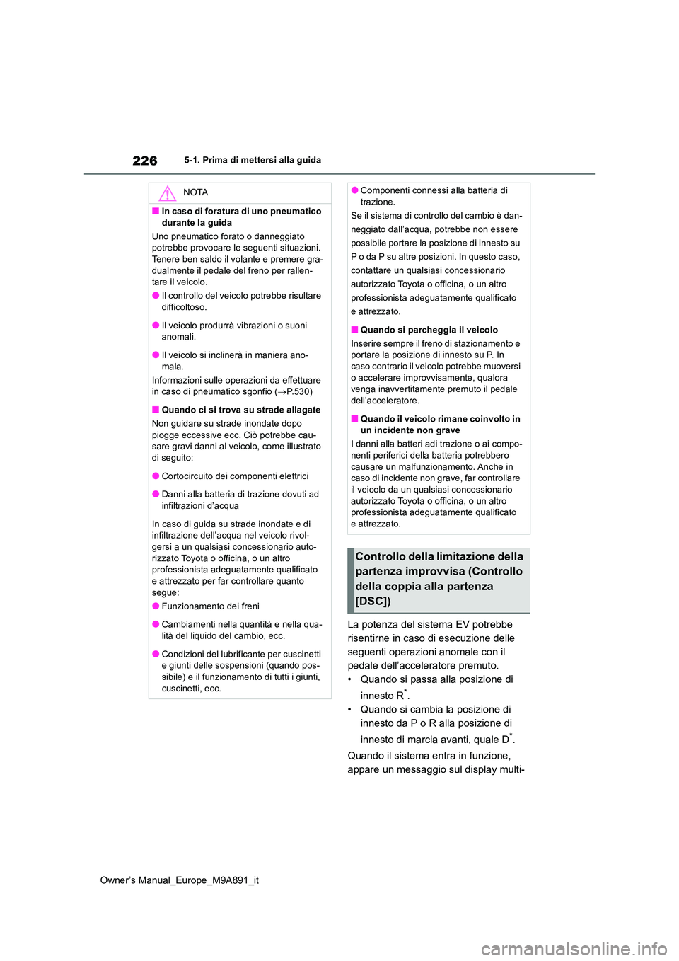 TOYOTA BZ4X 2023 Manuale duso (in Italian) 226
Owner’s Manual_Europe_M9A891_it
5-1. Prima di mettersi alla guida
La potenza del sistema EV potrebbe
risentirne in caso di esecuzione delle
seguenti operazioni anomale con il
pedale dell’a TOYOTA BZ4X 2023 Manuale duso (in Italian) 226
Owner’s Manual_Europe_M9A891_it
5-1. Prima di mettersi alla guida
La potenza del sistema EV potrebbe
risentirne in caso di esecuzione delle
seguenti operazioni anomale con il
pedale dell’a