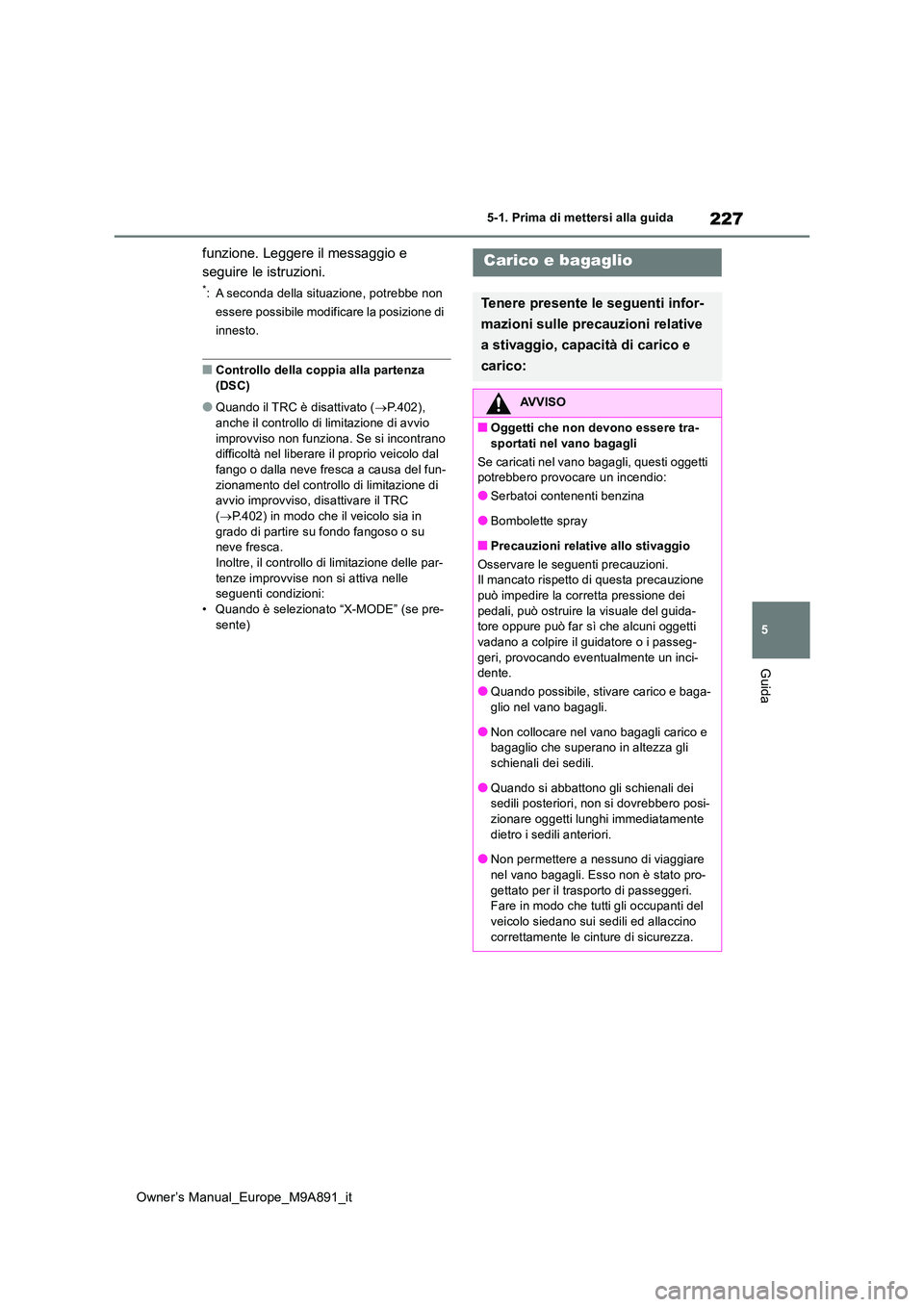 TOYOTA BZ4X 2023 Manuale duso (in Italian) 227
5
Owner’s Manual_Europe_M9A891_it
5-1. Prima di mettersi alla guida
Guida
funzione. Leggere il messaggio e
seguire le istruzioni.
*: A seconda della situazione, potrebbe non
essere possibile TOYOTA BZ4X 2023 Manuale duso (in Italian) 227
5
Owner’s Manual_Europe_M9A891_it
5-1. Prima di mettersi alla guida
Guida
funzione. Leggere il messaggio e
seguire le istruzioni.
*: A seconda della situazione, potrebbe non
essere possibile