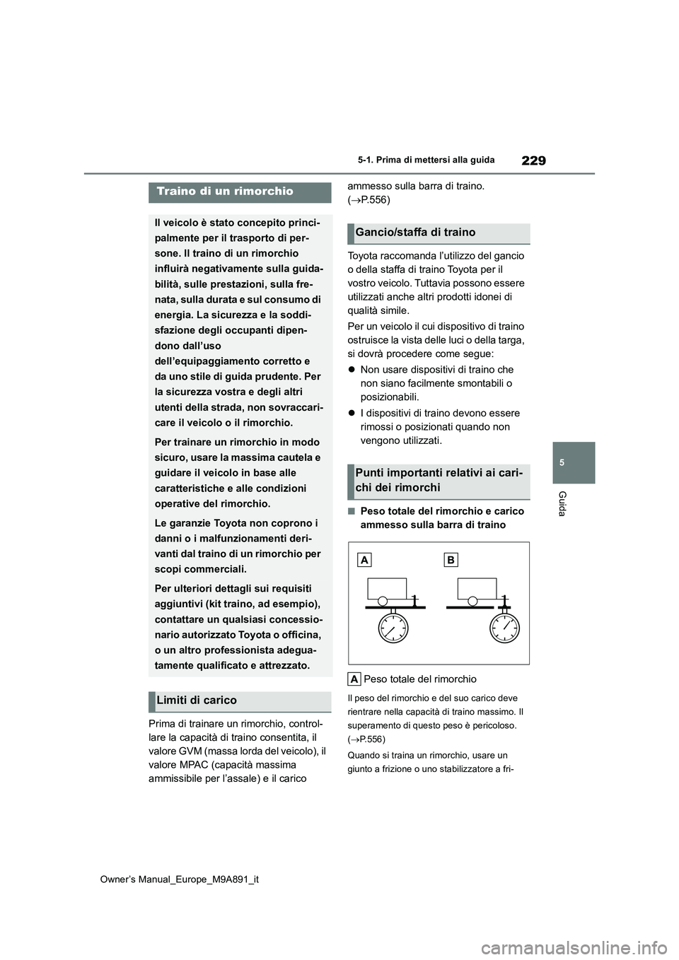 TOYOTA BZ4X 2023 Manuale duso (in Italian) 229
5
Owner’s Manual_Europe_M9A891_it
5-1. Prima di mettersi alla guida
Guida
Prima di trainare un rimorchio, control-
lare la capacità di traino consentita, il
valore GVM (massa lorda del veicol TOYOTA BZ4X 2023 Manuale duso (in Italian) 229
5
Owner’s Manual_Europe_M9A891_it
5-1. Prima di mettersi alla guida
Guida
Prima di trainare un rimorchio, control-
lare la capacità di traino consentita, il
valore GVM (massa lorda del veicol