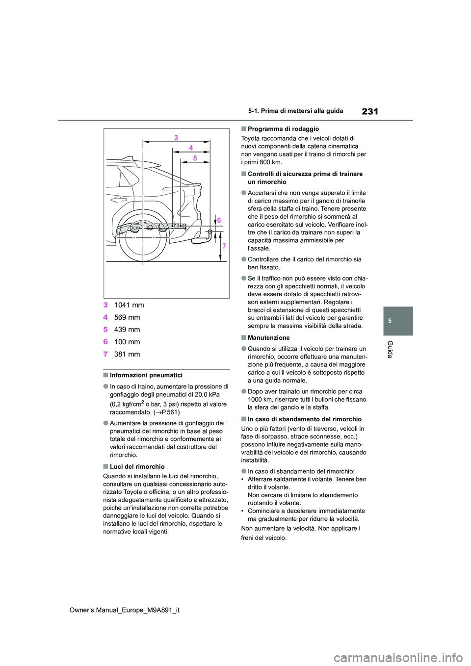 TOYOTA BZ4X 2023 Manuale duso (in Italian) 231
5
Owner’s Manual_Europe_M9A891_it
5-1. Prima di mettersi alla guida
Guida
31041 mm
4 569 mm
5 439 mm
6 100 mm
7 381 mm
■Informazioni pneumatici
●In caso di traino, aumentare la pressione TOYOTA BZ4X 2023 Manuale duso (in Italian) 231
5
Owner’s Manual_Europe_M9A891_it
5-1. Prima di mettersi alla guida
Guida
31041 mm
4 569 mm
5 439 mm
6 100 mm
7 381 mm
■Informazioni pneumatici
●In caso di traino, aumentare la pressione