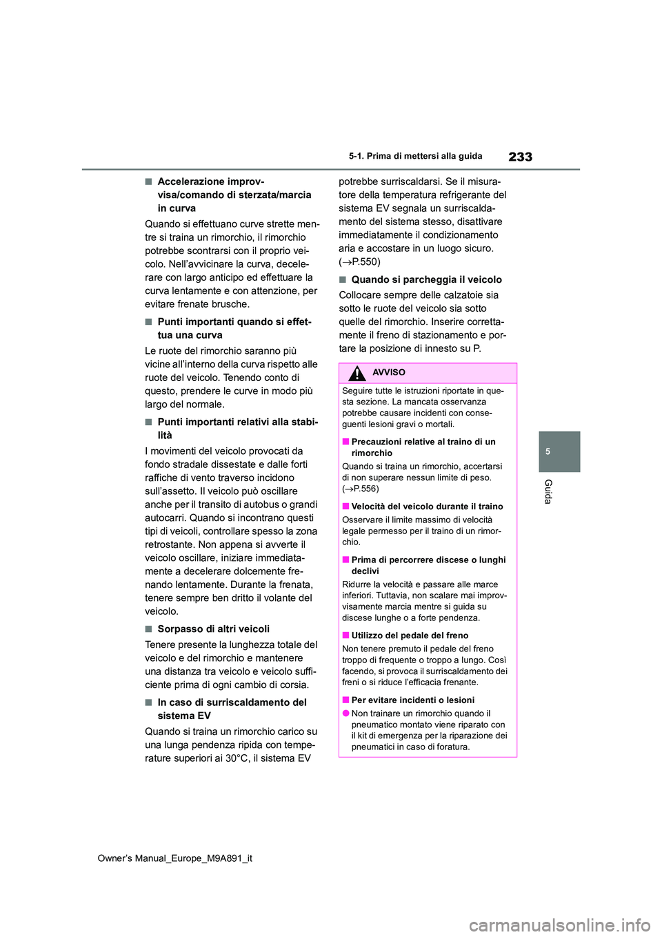 TOYOTA BZ4X 2023 Manuale duso (in Italian) 233
5
Owner’s Manual_Europe_M9A891_it
5-1. Prima di mettersi alla guida
Guida
■Accelerazione improv-
visa/comando di sterzata/marcia
in curva
Quando si effettuano curve strette men-
tre si tra TOYOTA BZ4X 2023 Manuale duso (in Italian) 233
5
Owner’s Manual_Europe_M9A891_it
5-1. Prima di mettersi alla guida
Guida
■Accelerazione improv-
visa/comando di sterzata/marcia
in curva
Quando si effettuano curve strette men-
tre si tra