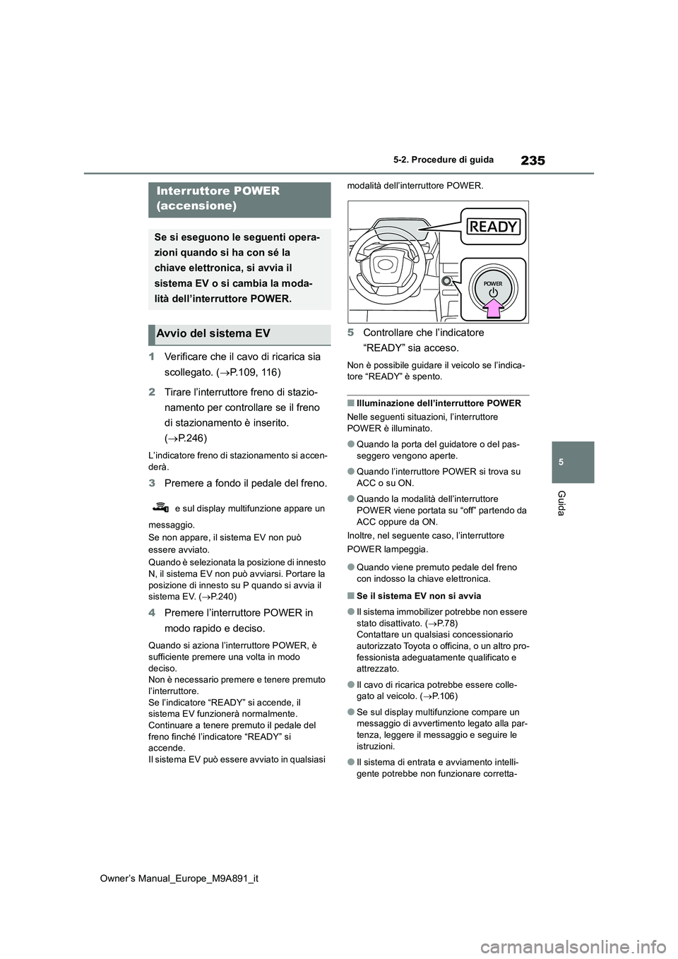 TOYOTA BZ4X 2023 Manuale duso (in Italian) 235
5
Owner’s Manual_Europe_M9A891_it
5-2. Procedure di guida
Guida
5-2.Pro cedure di gu ida
1Verificare che il cavo di ricarica sia
scollegato. ( P.109, 116)
2 Tirare l’interruttore freno d TOYOTA BZ4X 2023 Manuale duso (in Italian) 235
5
Owner’s Manual_Europe_M9A891_it
5-2. Procedure di guida
Guida
5-2.Pro cedure di gu ida
1Verificare che il cavo di ricarica sia
scollegato. ( P.109, 116)
2 Tirare l’interruttore freno d