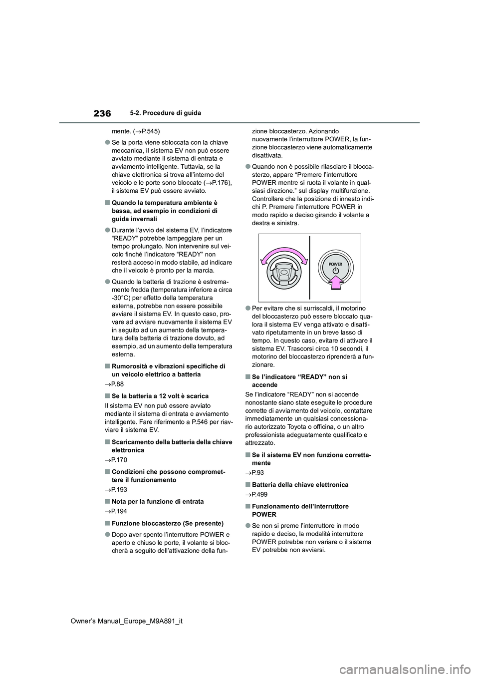 TOYOTA BZ4X 2023 Manuale duso (in Italian) 236
Owner’s Manual_Europe_M9A891_it
5-2. Procedure di guida
mente. ( P.545)
●Se la porta viene sbloccata con la chiave
meccanica, il sistema EV non può essere avviato mediante il sistema d TOYOTA BZ4X 2023 Manuale duso (in Italian) 236
Owner’s Manual_Europe_M9A891_it
5-2. Procedure di guida
mente. ( P.545)
●Se la porta viene sbloccata con la chiave
meccanica, il sistema EV non può essere avviato mediante il sistema d