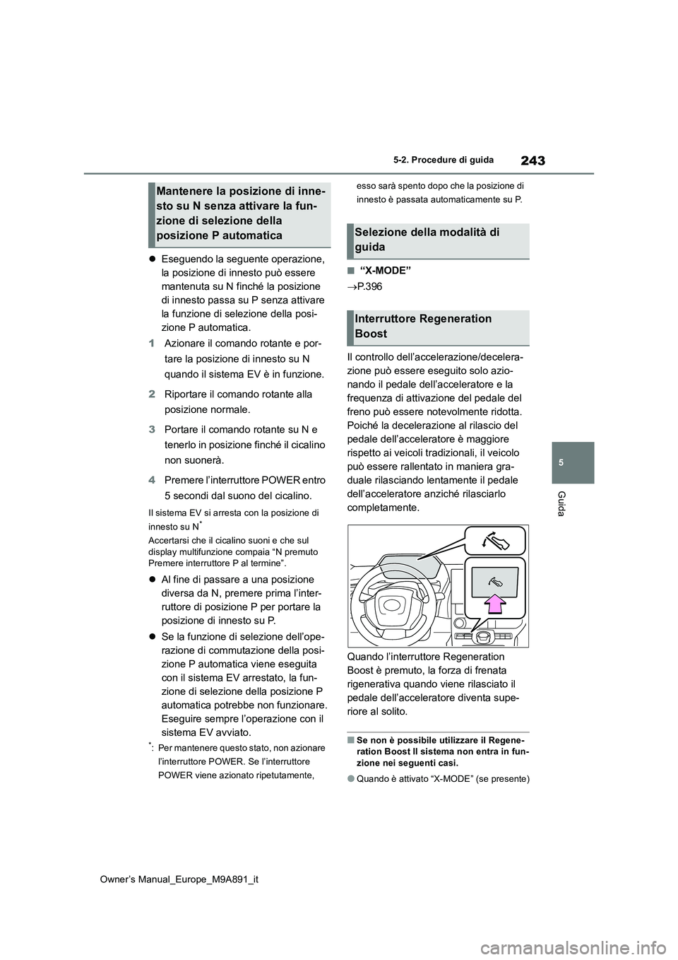 TOYOTA BZ4X 2023  Manuale duso (in Italian) 243
5
Owner’s Manual_Europe_M9A891_it
5-2. Procedure di guida
Guida
Eseguendo la seguente operazione,  
la posizione di innesto può essere 
mantenuta su N finché la posizione 
di innesto passa 