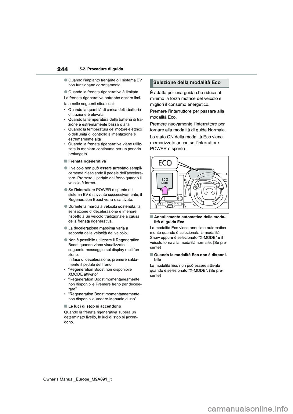 TOYOTA BZ4X 2023  Manuale duso (in Italian) 244
Owner’s Manual_Europe_M9A891_it
5-2. Procedure di guida
●Quando l’impianto frenante o il sistema EV  non funzionano correttamente
●Quando la frenata rigenerativa è limitata 
La frenata ri