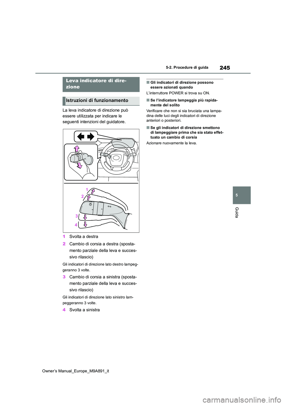 TOYOTA BZ4X 2023 Manuale duso (in Italian) 245
5
Owner’s Manual_Europe_M9A891_it
5-2. Procedure di guida
Guida
La leva indicatore di direzione può
essere utilizzata per indicare le
seguenti intenzioni del guidatore.
1 Svolta a destra
2 TOYOTA BZ4X 2023 Manuale duso (in Italian) 245
5
Owner’s Manual_Europe_M9A891_it
5-2. Procedure di guida
Guida
La leva indicatore di direzione può
essere utilizzata per indicare le
seguenti intenzioni del guidatore.
1 Svolta a destra
2