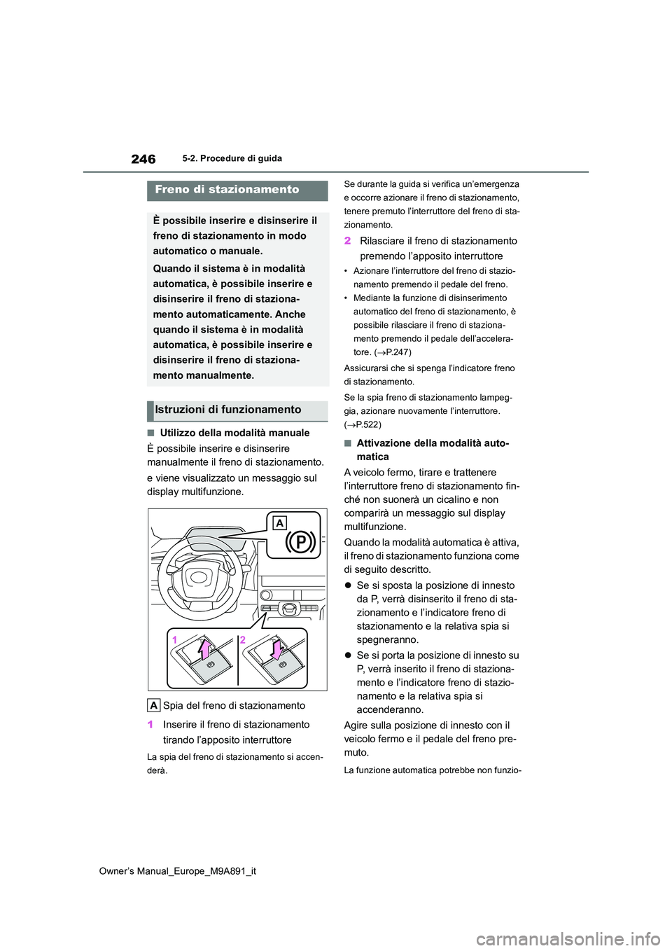 TOYOTA BZ4X 2023  Manuale duso (in Italian) 246
Owner’s Manual_Europe_M9A891_it
5-2. Procedure di guida
■Utilizzo della modalità manuale 
È possibile inserire e disinserire  
manualmente il freno di stazionamento. 
e viene visualizzato un