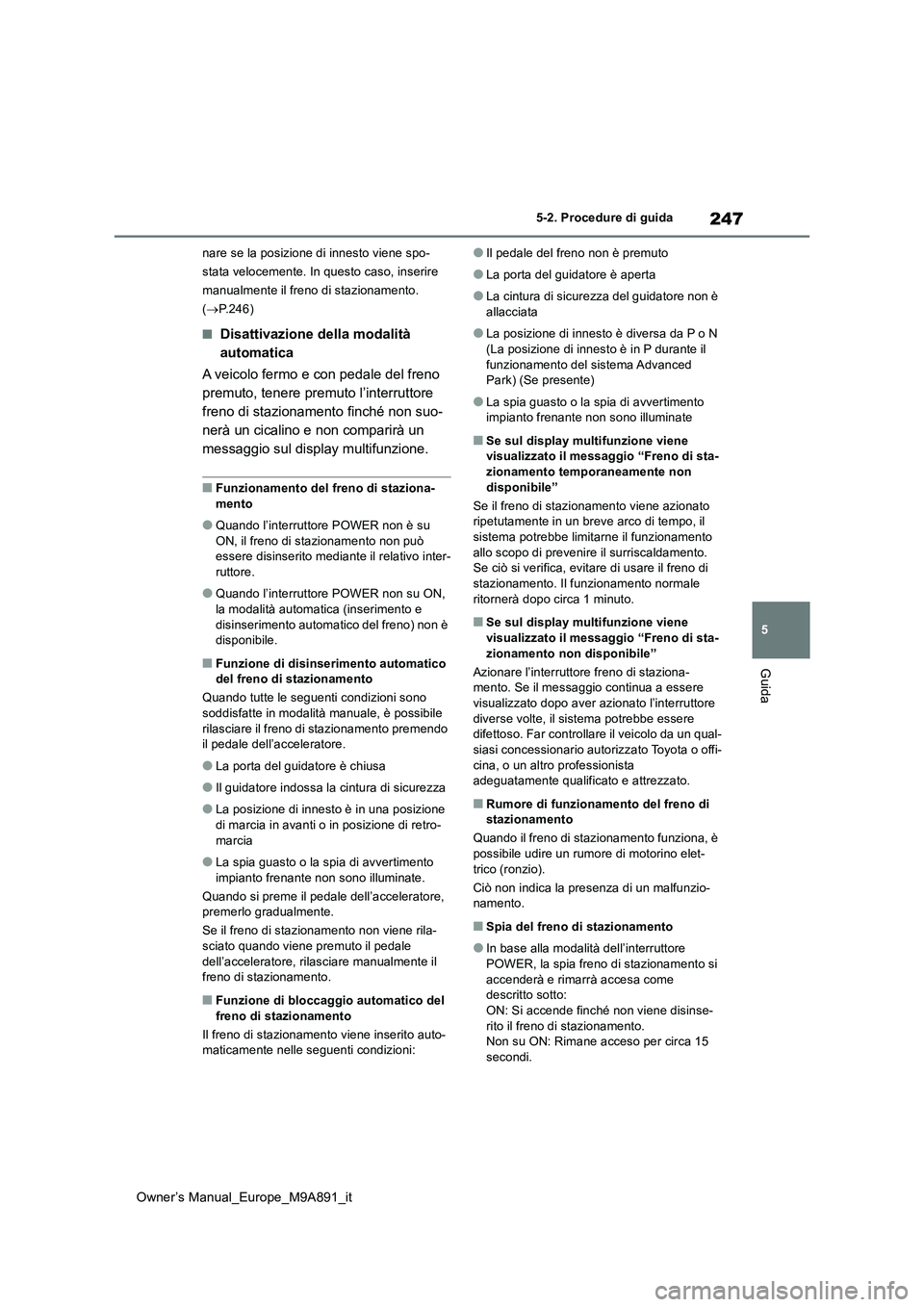 TOYOTA BZ4X 2023 Manuale duso (in Italian) 247
5
Owner’s Manual_Europe_M9A891_it
5-2. Procedure di guida
Guida
nare se la posizione di innesto viene spo-
stata velocemente. In questo caso, inserire
manualmente il freno di stazionamento.
( TOYOTA BZ4X 2023 Manuale duso (in Italian) 247
5
Owner’s Manual_Europe_M9A891_it
5-2. Procedure di guida
Guida
nare se la posizione di innesto viene spo-
stata velocemente. In questo caso, inserire
manualmente il freno di stazionamento.
(