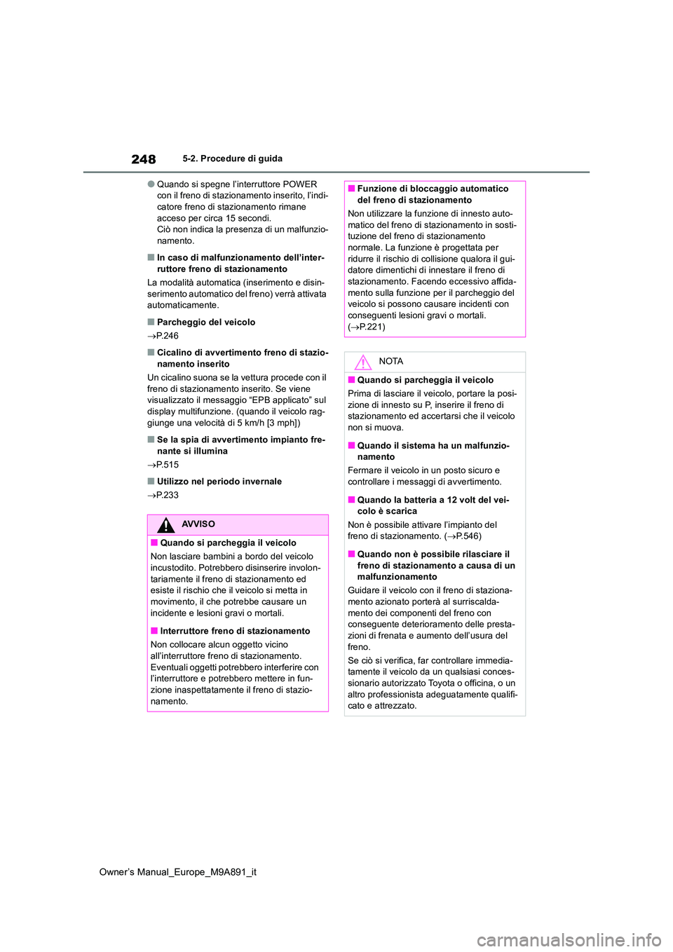 TOYOTA BZ4X 2023 Manuale duso (in Italian) 248
Owner’s Manual_Europe_M9A891_it
5-2. Procedure di guida
●Quando si spegne l’interruttore POWER con il freno di stazionamento inserito, l’indi-catore freno di stazionamento rimane
acceso TOYOTA BZ4X 2023 Manuale duso (in Italian) 248
Owner’s Manual_Europe_M9A891_it
5-2. Procedure di guida
●Quando si spegne l’interruttore POWER con il freno di stazionamento inserito, l’indi-catore freno di stazionamento rimane
acceso