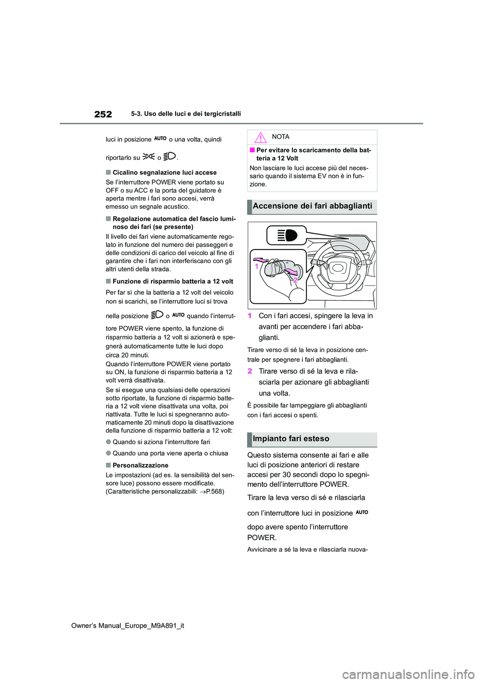 TOYOTA BZ4X 2023 Manuale duso (in Italian) 252
Owner’s Manual_Europe_M9A891_it
5-3. Uso delle luci e dei tergicristalli
luci in posizione o una volta, quindi
riportarlo su o .
■Cicalino segnalazione luci accese
Se l’interruttore TOYOTA BZ4X 2023 Manuale duso (in Italian) 252
Owner’s Manual_Europe_M9A891_it
5-3. Uso delle luci e dei tergicristalli
luci in posizione o una volta, quindi
riportarlo su o .
■Cicalino segnalazione luci accese
Se l’interruttore