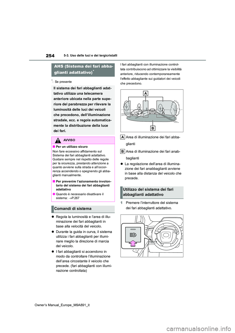 TOYOTA BZ4X 2023 Manuale duso (in Italian) 254
Owner’s Manual_Europe_M9A891_it
5-3. Uso delle luci e dei tergicristalli
*: Se presente
Regola la luminosità e l’area di illu-
minazione dei fari abbaglianti in
base alla velocità del v TOYOTA BZ4X 2023 Manuale duso (in Italian) 254
Owner’s Manual_Europe_M9A891_it
5-3. Uso delle luci e dei tergicristalli
*: Se presente
Regola la luminosità e l’area di illu-
minazione dei fari abbaglianti in
base alla velocità del v