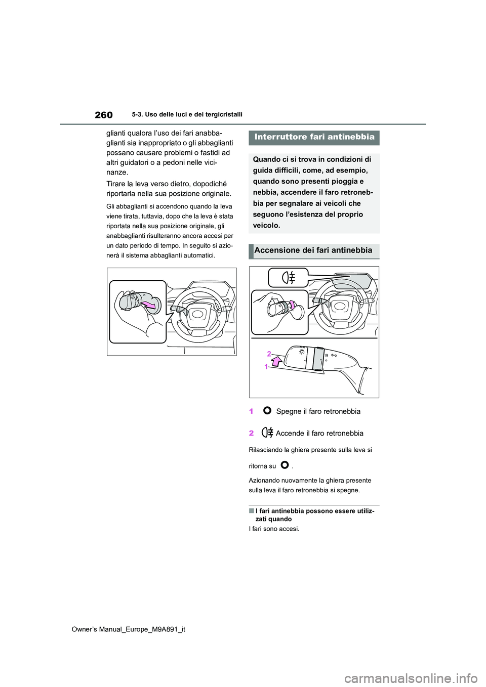 TOYOTA BZ4X 2023 Manuale duso (in Italian) 260
Owner’s Manual_Europe_M9A891_it
5-3. Uso delle luci e dei tergicristalli
glianti qualora l’uso dei fari anabba-
glianti sia inappropriato o gli abbaglianti
possano causare problemi o fastidi TOYOTA BZ4X 2023 Manuale duso (in Italian) 260
Owner’s Manual_Europe_M9A891_it
5-3. Uso delle luci e dei tergicristalli
glianti qualora l’uso dei fari anabba-
glianti sia inappropriato o gli abbaglianti
possano causare problemi o fastidi