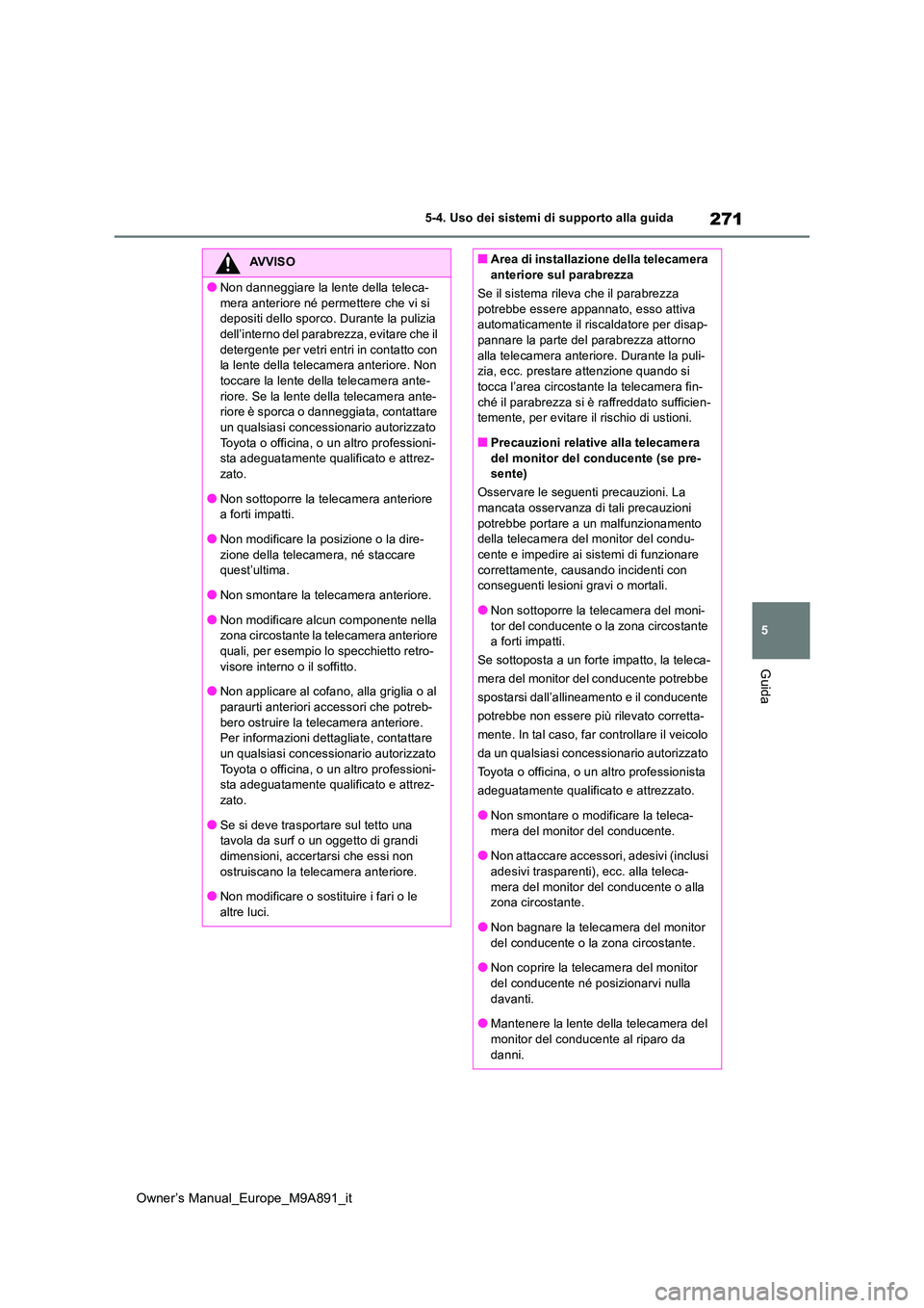 TOYOTA BZ4X 2023 Manuale duso (in Italian) 271
5
Owner’s Manual_Europe_M9A891_it
5-4. Uso dei sistemi di supporto alla guida
Guida
AVVISO
●Non danneggiare la lente della teleca-
mera anteriore né permettere che vi si depositi dello spor TOYOTA BZ4X 2023 Manuale duso (in Italian) 271
5
Owner’s Manual_Europe_M9A891_it
5-4. Uso dei sistemi di supporto alla guida
Guida
AVVISO
●Non danneggiare la lente della teleca-
mera anteriore né permettere che vi si depositi dello spor