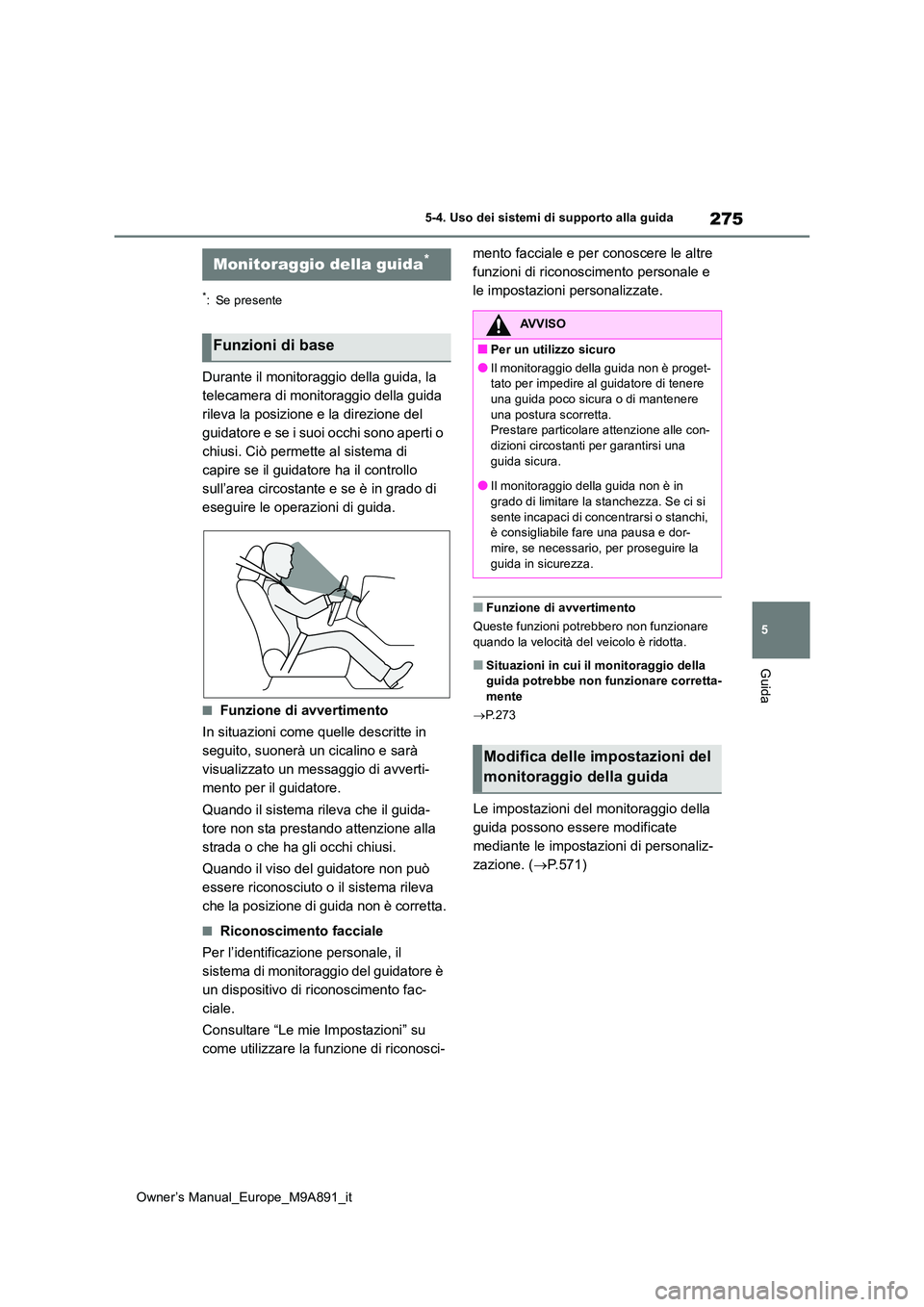 TOYOTA BZ4X 2023 Manuale duso (in Italian) 275
5
Owner’s Manual_Europe_M9A891_it
5-4. Uso dei sistemi di supporto alla guida
Guida
*: Se presente
Durante il monitoraggio della guida, la
telecamera di monitoraggio della guida
rileva la pos TOYOTA BZ4X 2023 Manuale duso (in Italian) 275
5
Owner’s Manual_Europe_M9A891_it
5-4. Uso dei sistemi di supporto alla guida
Guida
*: Se presente
Durante il monitoraggio della guida, la
telecamera di monitoraggio della guida
rileva la pos