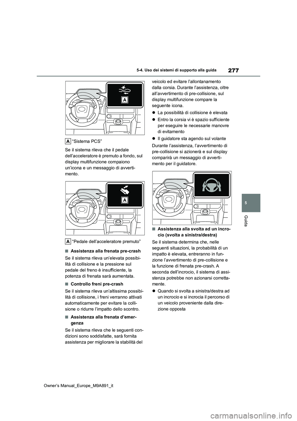 TOYOTA BZ4X 2023 Manuale duso (in Italian) 277
5
Owner’s Manual_Europe_M9A891_it
5-4. Uso dei sistemi di supporto alla guida
Guida
“Sistema PCS”
Se il sistema rileva che il pedale
dell’acceleratore è premuto a fondo, sul
display m TOYOTA BZ4X 2023 Manuale duso (in Italian) 277
5
Owner’s Manual_Europe_M9A891_it
5-4. Uso dei sistemi di supporto alla guida
Guida
“Sistema PCS”
Se il sistema rileva che il pedale
dell’acceleratore è premuto a fondo, sul
display m