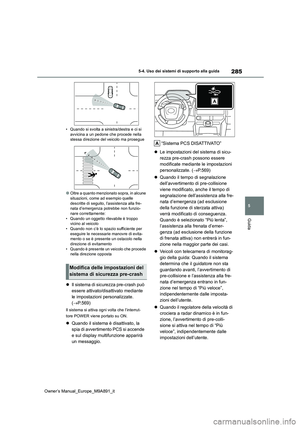 TOYOTA BZ4X 2023 Manuale duso (in Italian) 285
5
Owner’s Manual_Europe_M9A891_it
5-4. Uso dei sistemi di supporto alla guida
Guida
• Quando si svolta a sinistra/destra e ci si avvicina a un pedone che procede nella stessa direzione del ve TOYOTA BZ4X 2023 Manuale duso (in Italian) 285
5
Owner’s Manual_Europe_M9A891_it
5-4. Uso dei sistemi di supporto alla guida
Guida
• Quando si svolta a sinistra/destra e ci si avvicina a un pedone che procede nella stessa direzione del ve