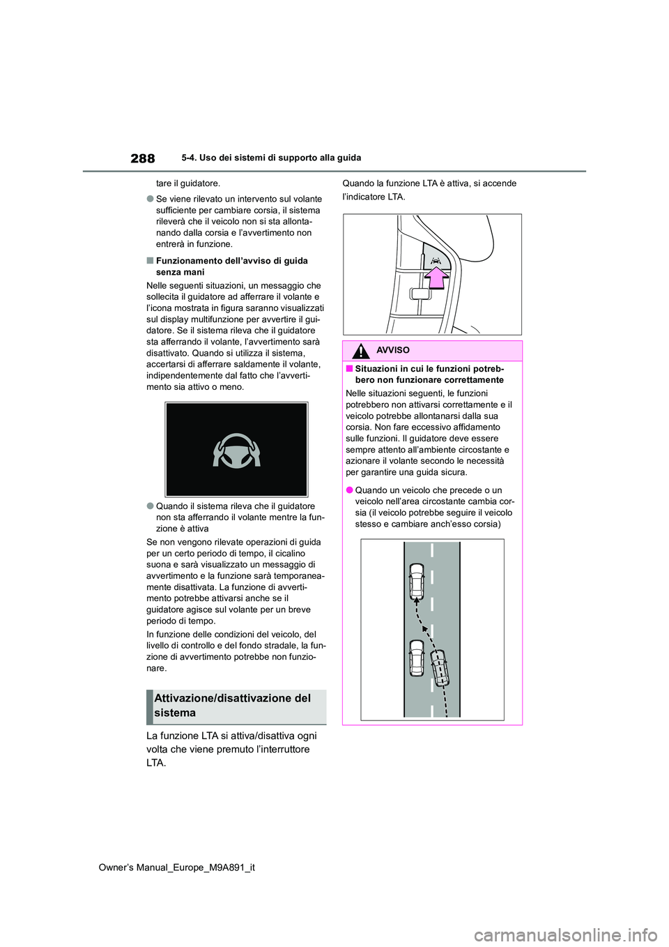 TOYOTA BZ4X 2023 Manuale duso (in Italian) 288
Owner’s Manual_Europe_M9A891_it
5-4. Uso dei sistemi di supporto alla guida
tare il guidatore.
●Se viene rilevato un intervento sul volante
sufficiente per cambiare corsia, il sistema rile TOYOTA BZ4X 2023 Manuale duso (in Italian) 288
Owner’s Manual_Europe_M9A891_it
5-4. Uso dei sistemi di supporto alla guida
tare il guidatore.
●Se viene rilevato un intervento sul volante
sufficiente per cambiare corsia, il sistema rile