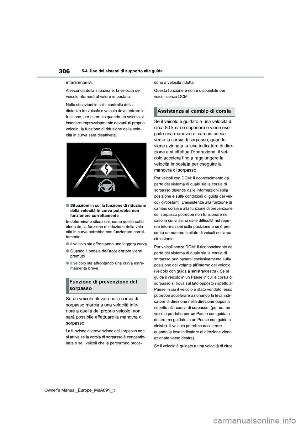 TOYOTA BZ4X 2023 Manuale duso (in Italian) 306
Owner’s Manual_Europe_M9A891_it
5-4. Uso dei sistemi di supporto alla guida
interromperà.
A seconda della situazione, la velocità del
veicolo ritornerà al valore impostato.
Nelle situazion TOYOTA BZ4X 2023 Manuale duso (in Italian) 306
Owner’s Manual_Europe_M9A891_it
5-4. Uso dei sistemi di supporto alla guida
interromperà.
A seconda della situazione, la velocità del
veicolo ritornerà al valore impostato.
Nelle situazion