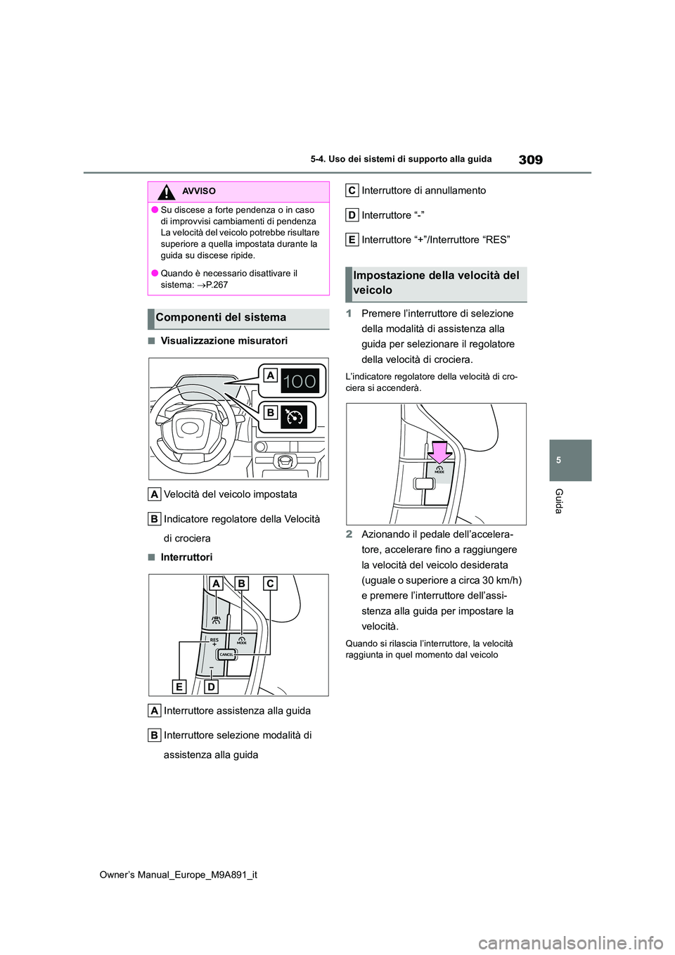 TOYOTA BZ4X 2023 Manuale duso (in Italian) 309
5
Owner’s Manual_Europe_M9A891_it
5-4. Uso dei sistemi di supporto alla guida
Guida
■Visualizzazione misuratori
Velocità del veicolo impostata
Indicatore regolatore della Velocità
di cro TOYOTA BZ4X 2023 Manuale duso (in Italian) 309
5
Owner’s Manual_Europe_M9A891_it
5-4. Uso dei sistemi di supporto alla guida
Guida
■Visualizzazione misuratori
Velocità del veicolo impostata
Indicatore regolatore della Velocità
di cro