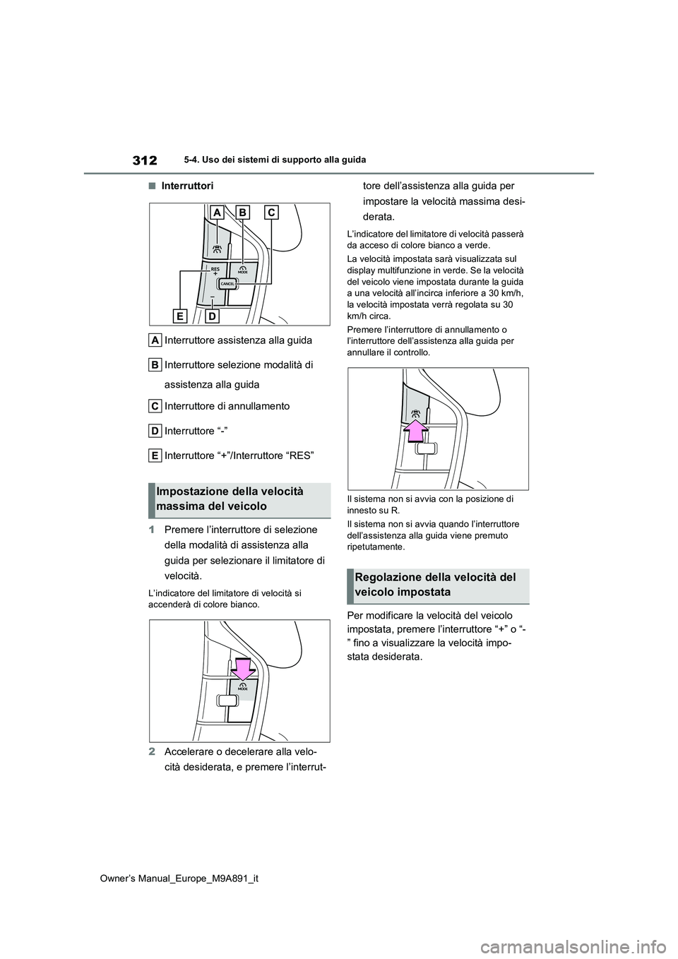 TOYOTA BZ4X 2023 Manuale duso (in Italian) 312
Owner’s Manual_Europe_M9A891_it
5-4. Uso dei sistemi di supporto alla guida
■Interruttori
Interruttore assistenza alla guida
Interruttore selezione modalità di
assistenza alla guida
Inte TOYOTA BZ4X 2023 Manuale duso (in Italian) 312
Owner’s Manual_Europe_M9A891_it
5-4. Uso dei sistemi di supporto alla guida
■Interruttori
Interruttore assistenza alla guida
Interruttore selezione modalità di
assistenza alla guida
Inte